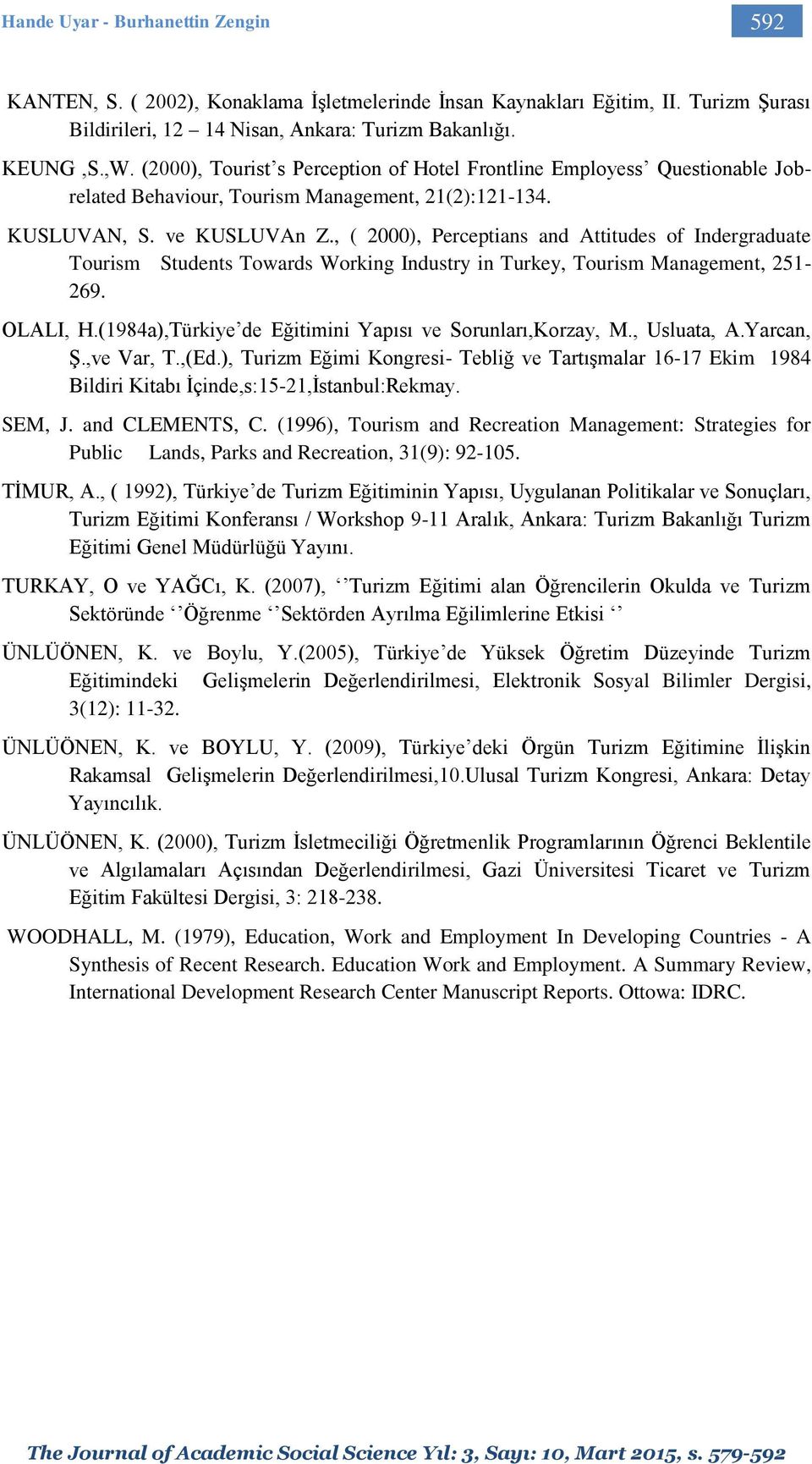 , ( 2000), Perceptians and Attitudes of Indergraduate Tourism Students Towards Working Industry in Turkey, Tourism Management, 251-269. OLALI, H.