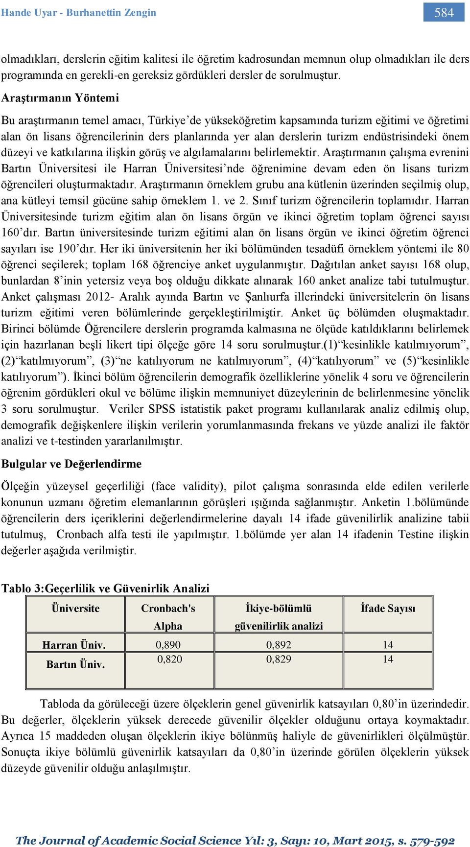 Araştırmanın Yöntemi Bu araştırmanın temel amacı, Türkiye de yükseköğretim kapsamında turizm eğitimi ve öğretimi alan ön lisans öğrencilerinin ders planlarında yer alan derslerin turizm