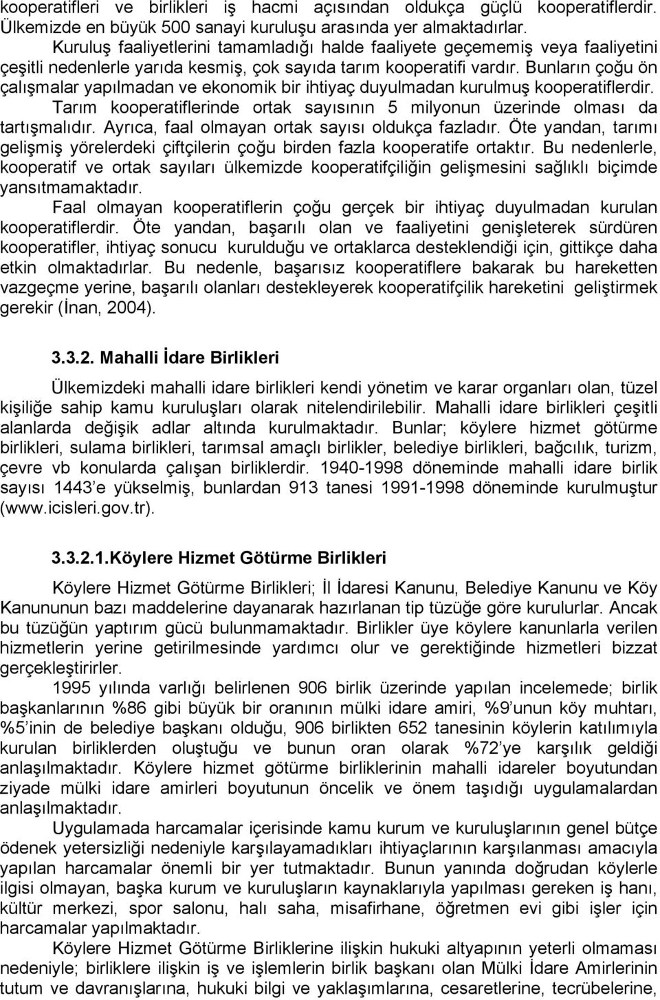 Bunların çoğu ön çalışmalar yapılmadan ve ekonomik bir ihtiyaç duyulmadan kurulmuş kooperatiflerdir. Tarım kooperatiflerinde ortak sayısının 5 milyonun üzerinde olması da tartışmalıdır.