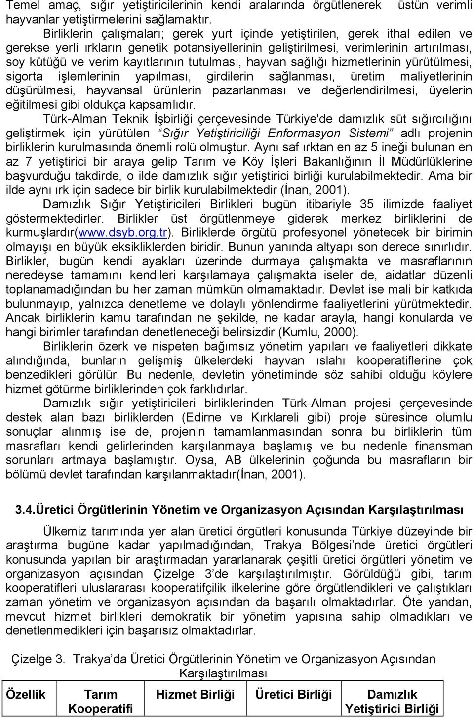 kayıtlarının tutulması, hayvan sağlığı hizmetlerinin yürütülmesi, sigorta işlemlerinin yapılması, girdilerin sağlanması, üretim maliyetlerinin düşürülmesi, hayvansal ürünlerin pazarlanması ve