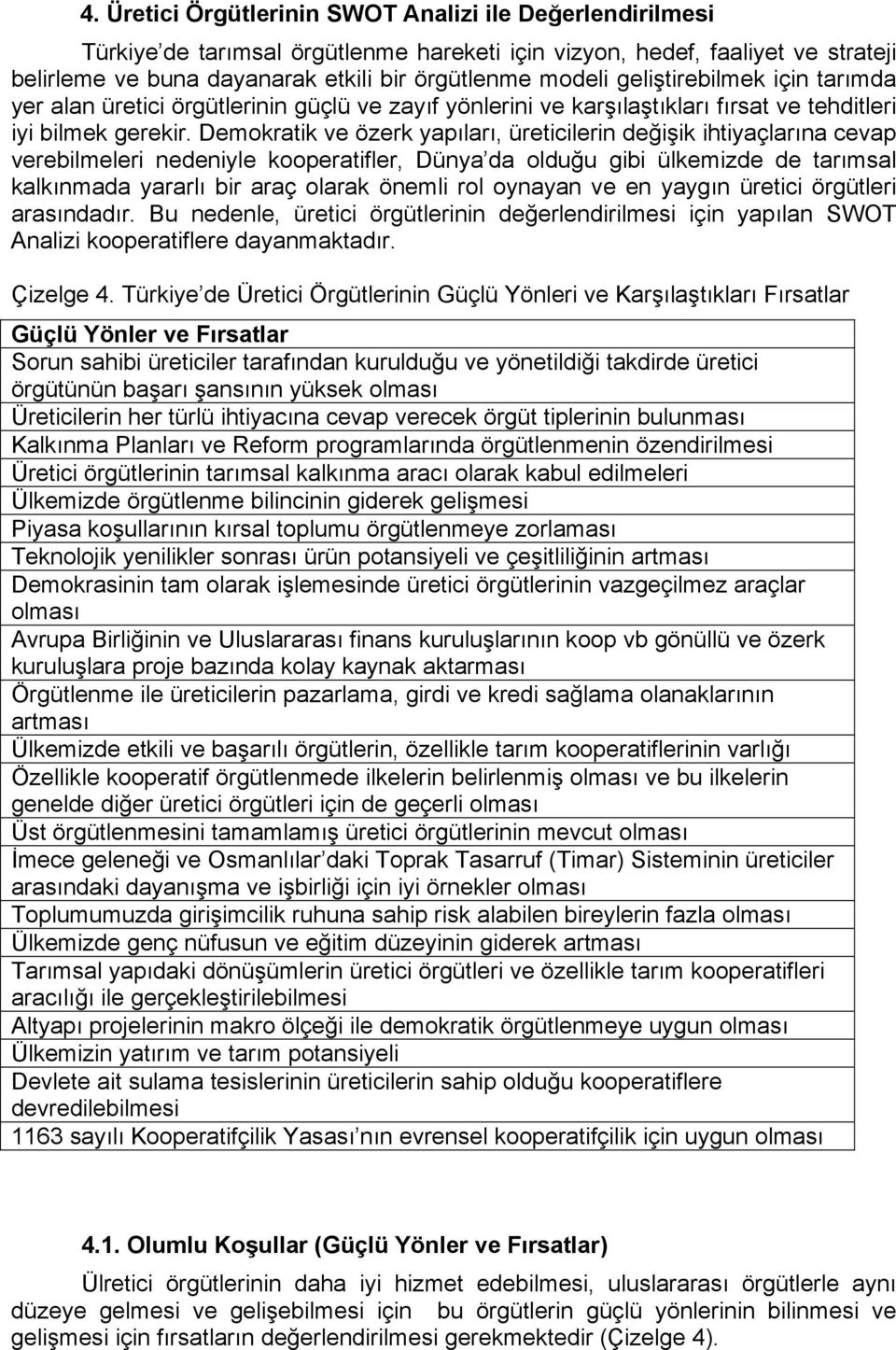 Demokratik ve özerk yapıları, üreticilerin değişik ihtiyaçlarına cevap verebilmeleri nedeniyle kooperatifler, Dünya da olduğu gibi ülkemizde de tarımsal kalkınmada yararlı bir araç olarak önemli rol