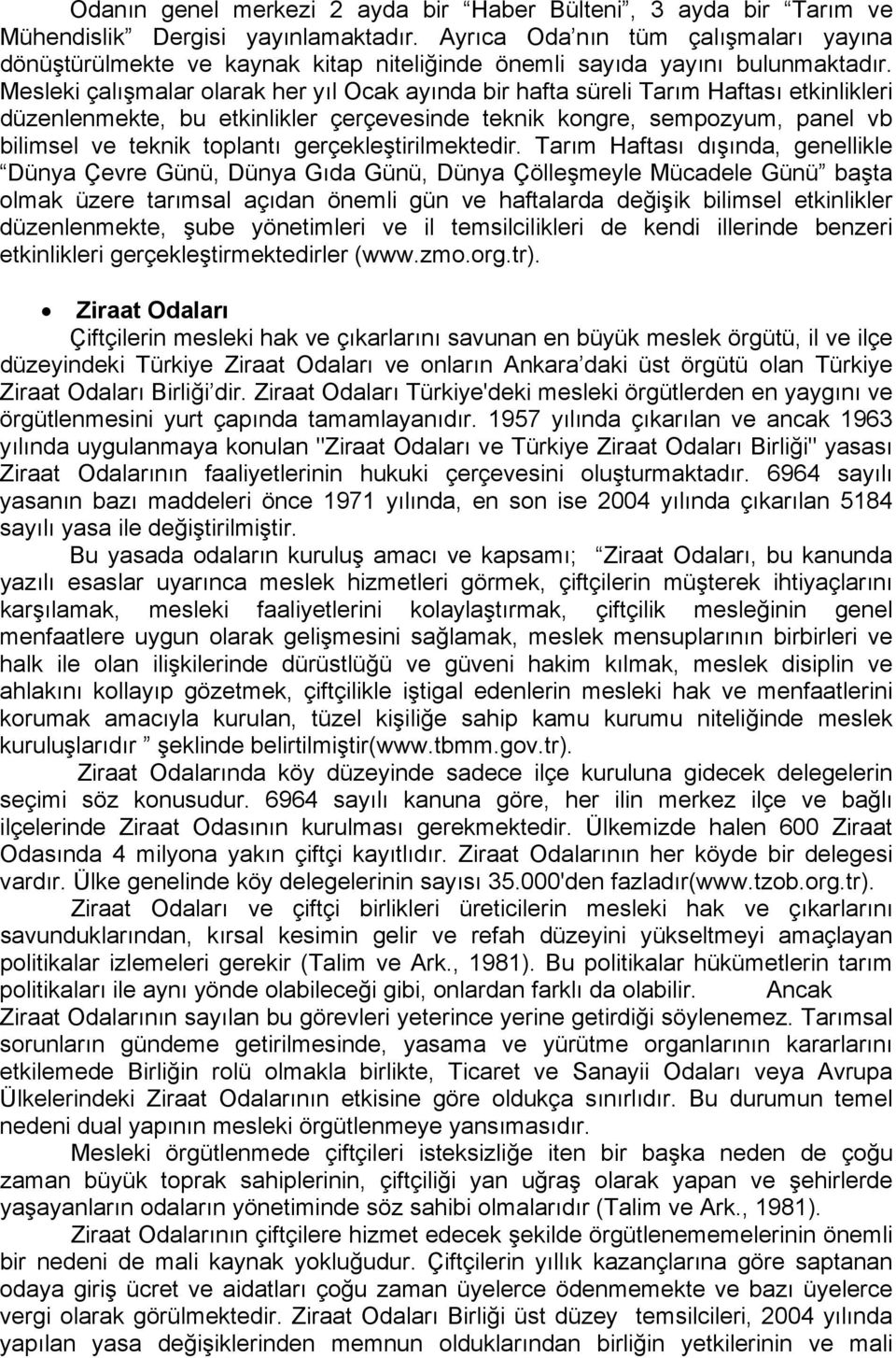 Mesleki çalışmalar olarak her yıl Ocak ayında bir hafta süreli Tarım Haftası etkinlikleri düzenlenmekte, bu etkinlikler çerçevesinde teknik kongre, sempozyum, panel vb bilimsel ve teknik toplantı