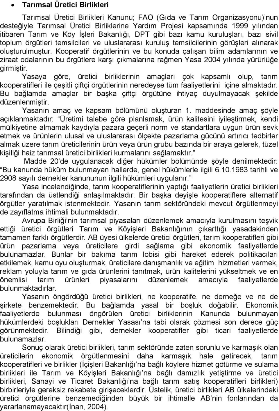 Kooperatif örgütlerinin ve bu konuda çalışan bilim adamlarının ve ziraat odalarının bu örgütlere karşı çıkmalarına rağmen Yasa 2004 yılında yürürlüğe girmiştir.