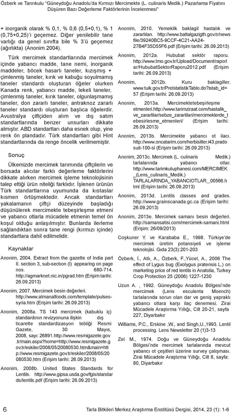 Diğer yenilebilir tane varlığı da genel sınıfta bile % 3 ü geçemez (ağırlıkta) (Anonim 2004).