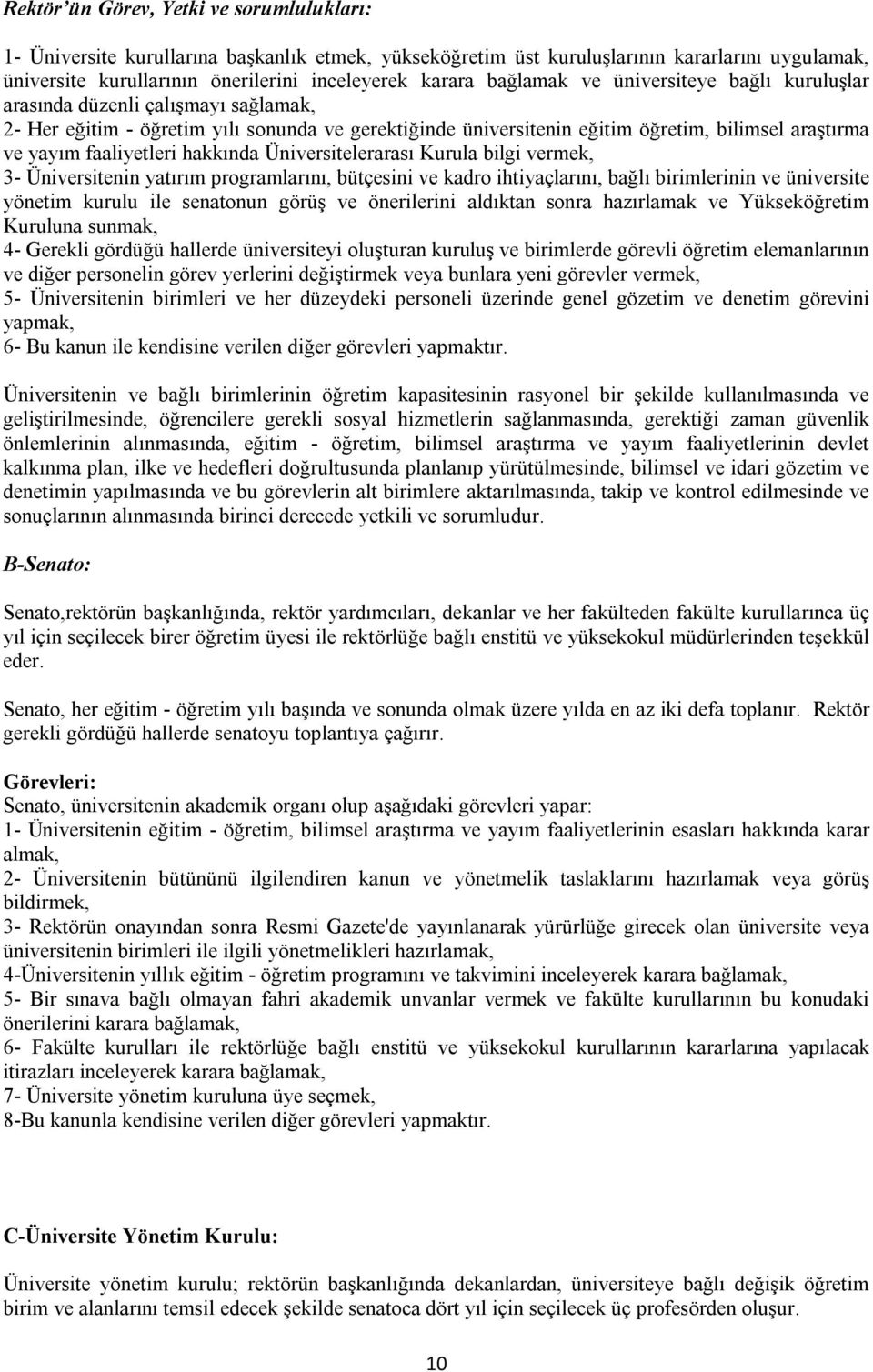 faaliyetleri hakkında Üniversitelerarası Kurula bilgi vermek, 3- Üniversitenin yatırım programlarını, bütçesini ve kadro ihtiyaçlarını, bağlı birimlerinin ve üniversite yönetim kurulu ile senatonun