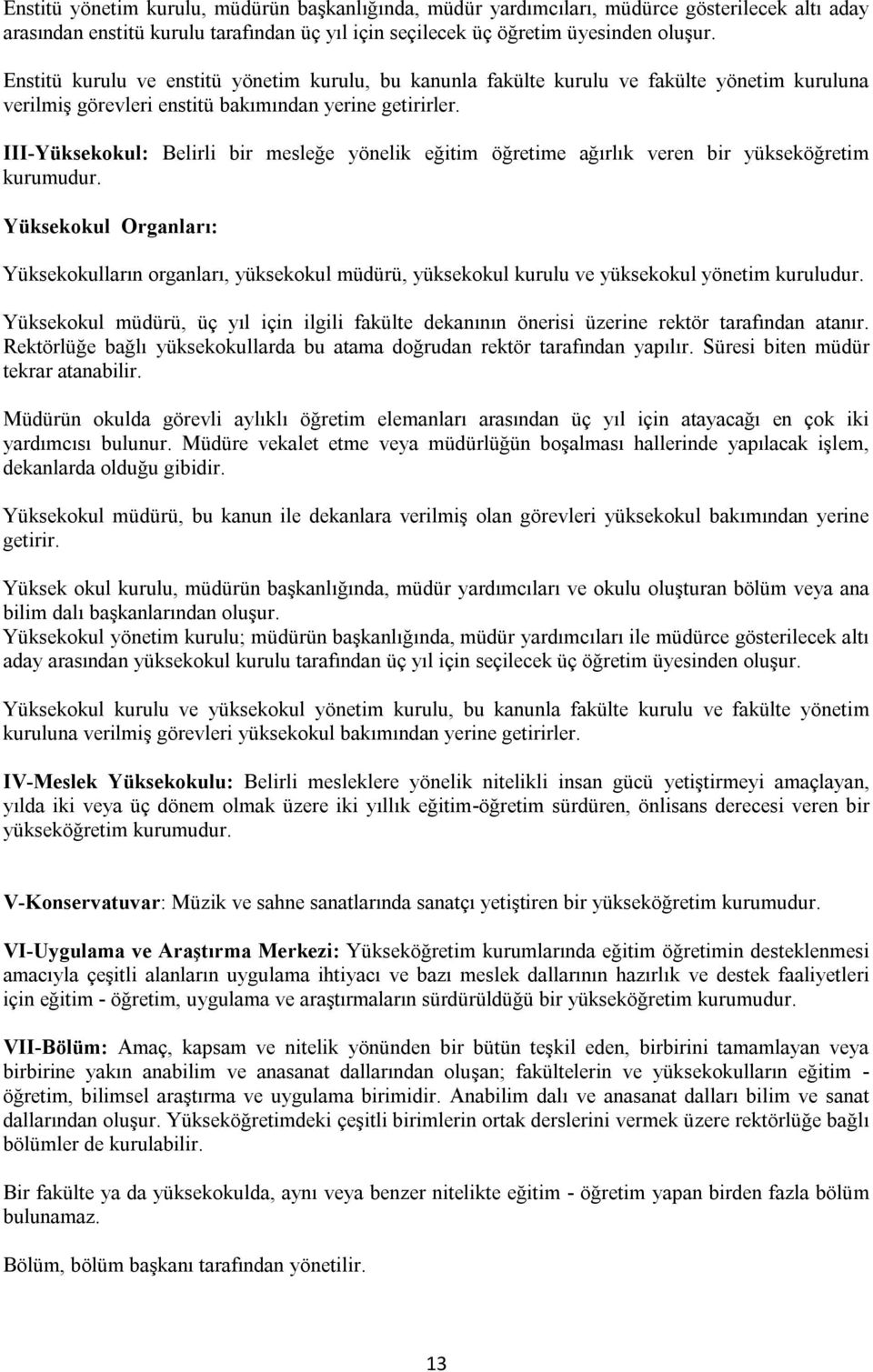 III-Yüksekokul: Belirli bir mesleğe yönelik eğitim öğretime ağırlık veren bir yükseköğretim kurumudur.