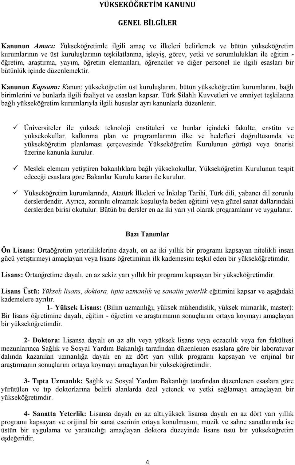 Kanunun Kapsamı: Kanun; yükseköğretim üst kuruluşlarını, bütün yükseköğretim kurumlarını, bağlı birimlerini ve bunlarla ilgili faaliyet ve esasları kapsar.