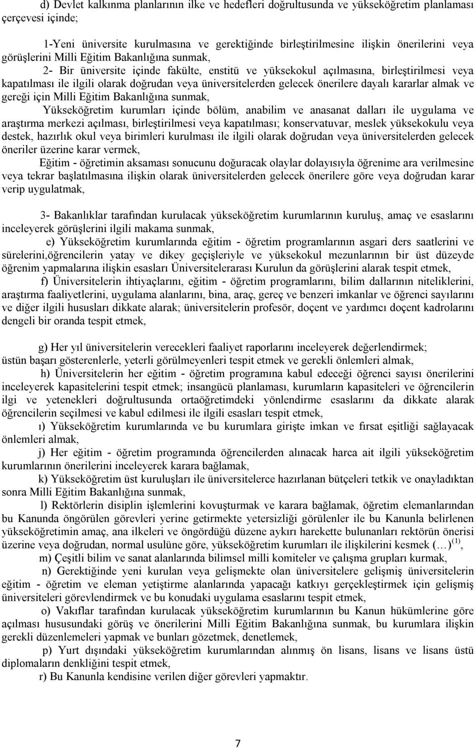 gelecek önerilere dayalı kararlar almak ve gereği için Milli Eğitim Bakanlığına sunmak, Yükseköğretim kurumları içinde bölüm, anabilim ve anasanat dalları ile uygulama ve araştırma merkezi açılması,