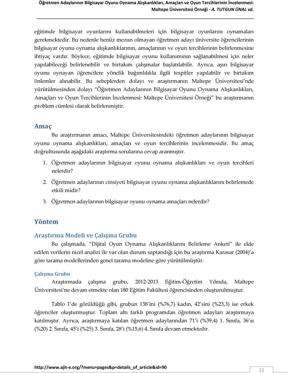 Bu nedenle henüz mezun olmayan öğretmen adayı üniversite öğrencilerinin bilgisayar oyunu oynama alışkanlıklarının, amaçlarının ve oyun tercihlerinin belirlenmesine ihtiyaç vardır.