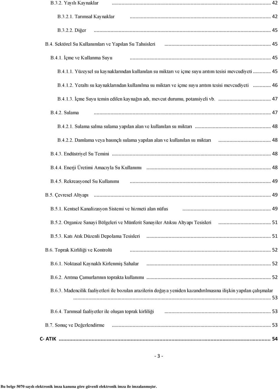 .. Sulama... 7 B... Sulama salma sulama yapılan alan ve kullanılan su miktarı... 8 B... Damlama veya basınçlı sulama yapılan alan ve kullanılan su miktarı... 8 B... Endüstriyel Su Temini... 8 B... Enerji Üretimi Amacıyla Su Kullanımı.