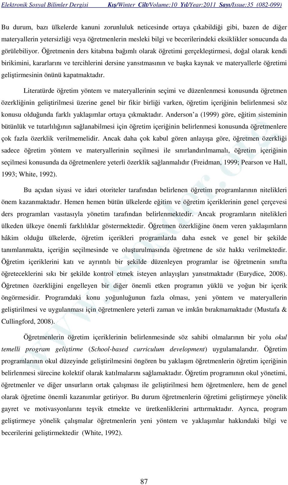 Öğretmenin ders kitabına bağımlı olarak öğretimi gerçekleştirmesi, doğal olarak kendi birikimini, kararlarını ve tercihlerini dersine yansıtmasının ve başka kaynak ve materyallerle öğretimi