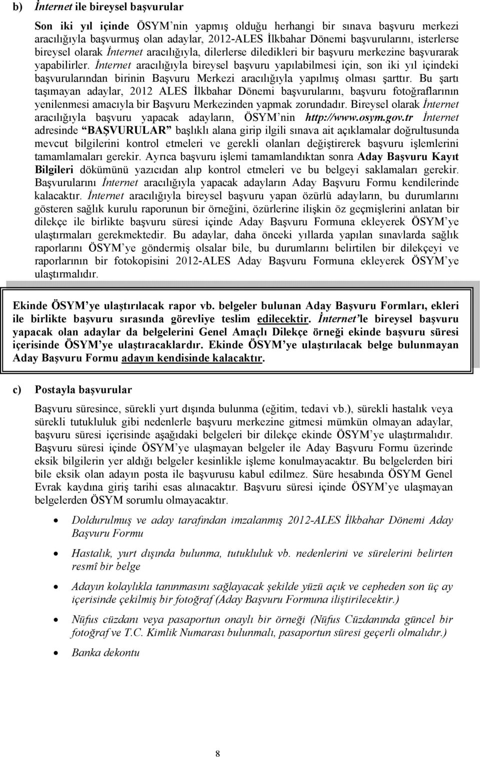 İnternet aracılığıyla bireysel başvuru yapılabilmesi için, son iki yıl içindeki başvurularından birinin Başvuru Merkezi aracılığıyla yapılmış olması şarttır.