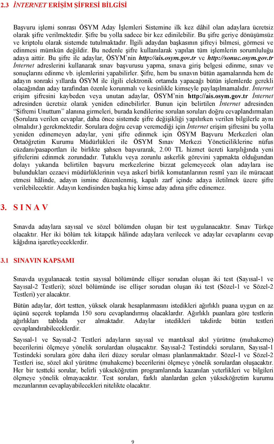 Bu nedenle şifre kullanılarak yapılan tüm işlemlerin sorumluluğu adaya aittir. Bu şifre ile adaylar, ÖSYM nin http://ais.osym.gov.