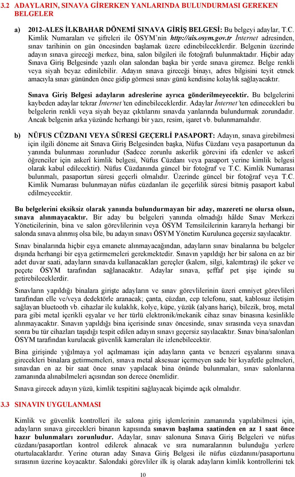 Belgenin üzerinde adayın sınava gireceği merkez, bina, salon bilgileri ile fotoğrafı bulunmaktadır. Hiçbir aday Sınava Giriş Belgesinde yazılı olan salondan başka bir yerde sınava giremez.