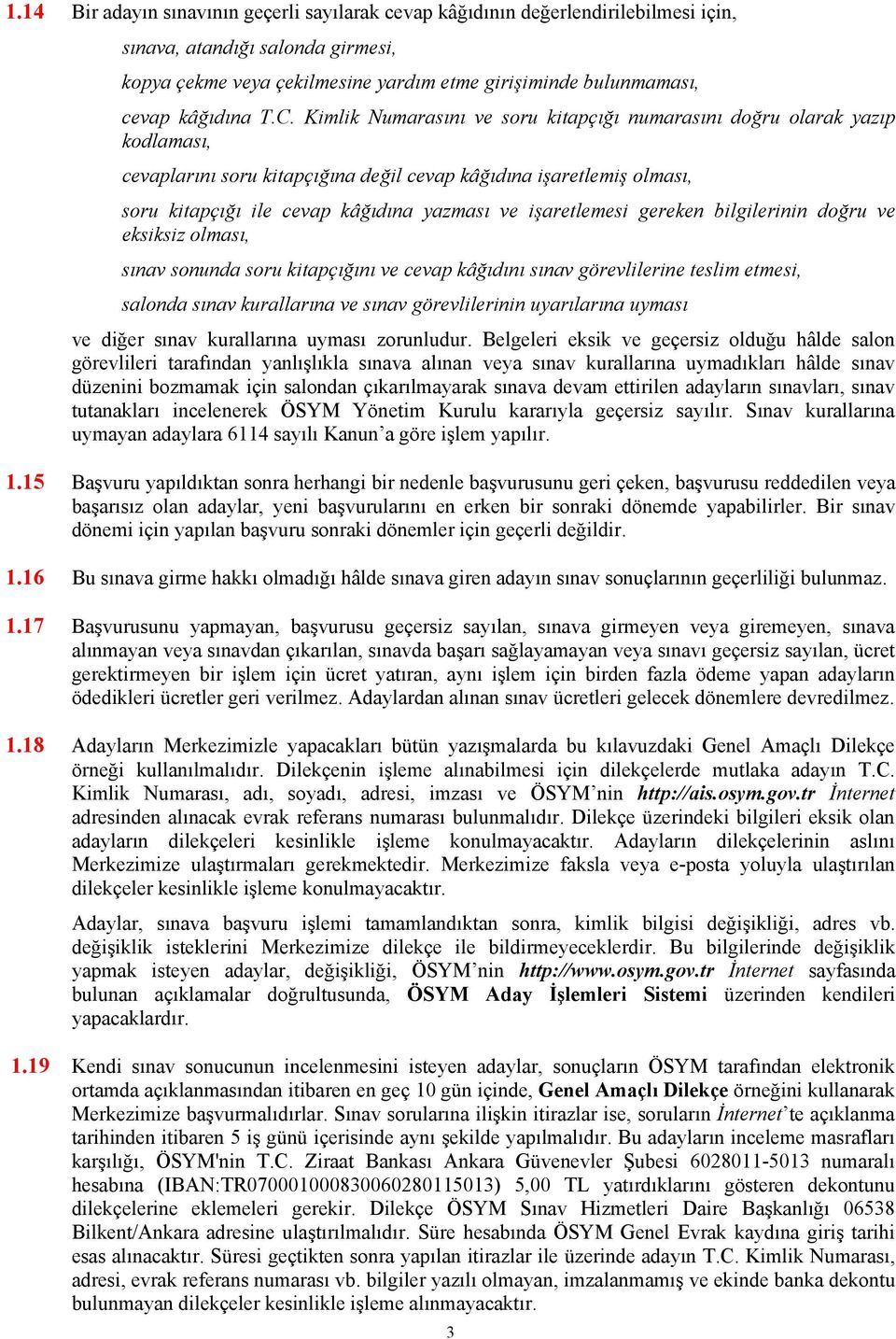 Kimlik Numarasını ve soru kitapçığı numarasını doğru olarak yazıp kodlaması, cevaplarını soru kitapçığına değil cevap kâğıdına işaretlemiş olması, soru kitapçığı ile cevap kâğıdına yazması ve