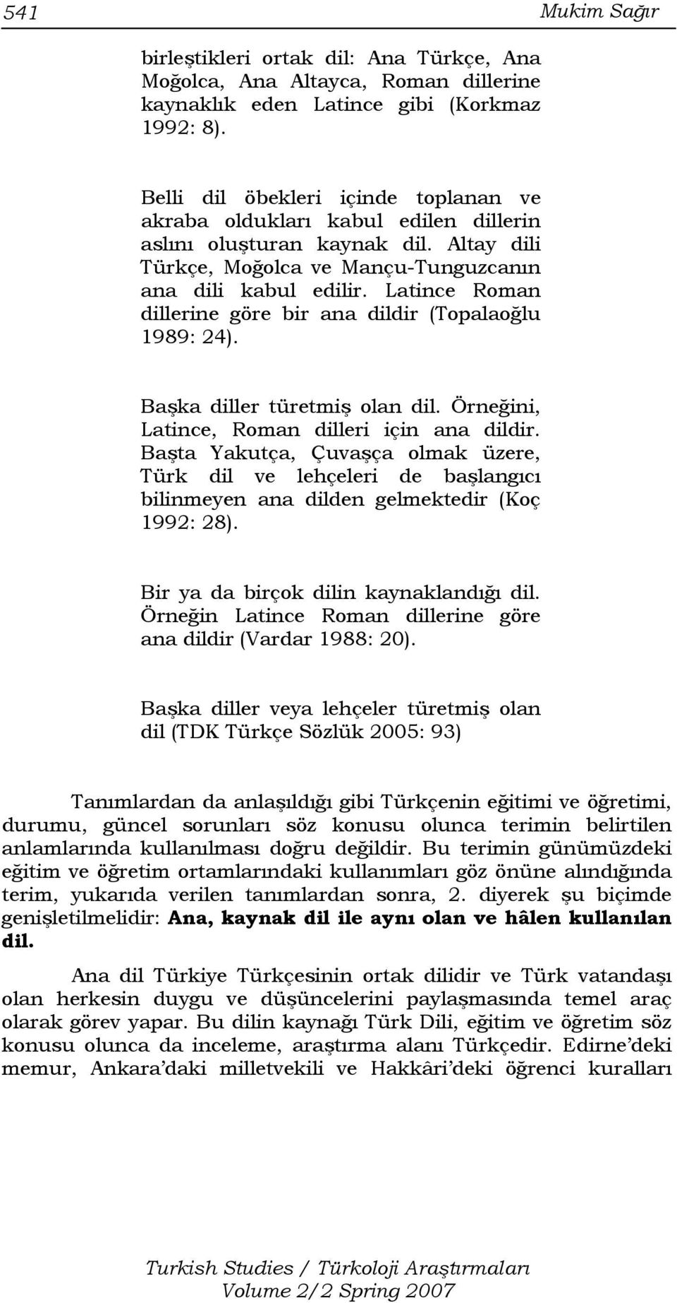 Latince Roman dillerine göre bir ana dildir (Topalaoğlu 1989: 24). Başka diller türetmiş olan dil. Örneğini, Latince, Roman dilleri için ana dildir.