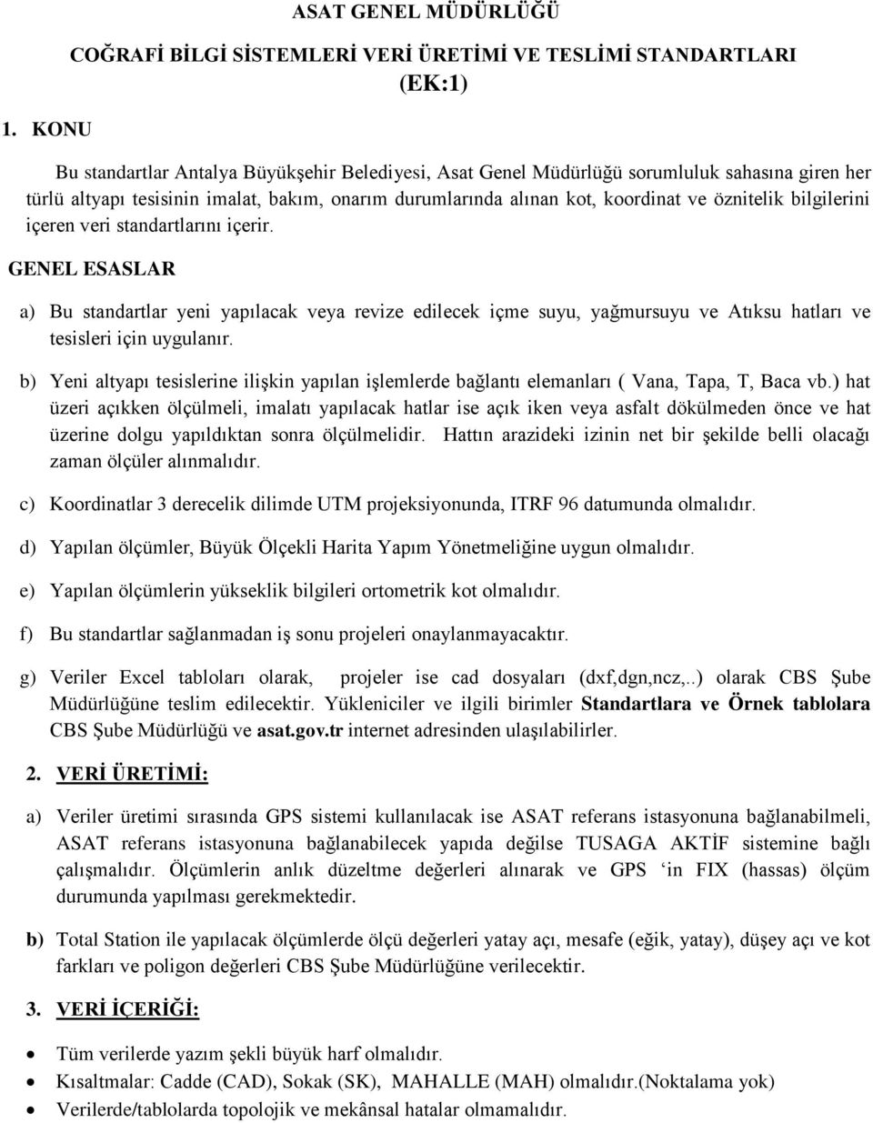 GENEL ESASLAR a) Bu standartlar yeni yapılacak veya revize edilecek içme suyu, yağmursuyu ve Atıksu hatları ve tesisleri için uygulanır.