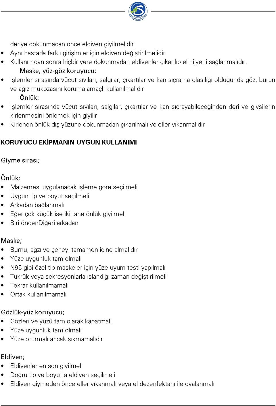 sırasında vücut sıvıları, salgılar, çıkartılar ve kan sıçrayabileceğinden deri ve giysilerin kirlenmesini önlemek için giyilir Kirlenen önlük dış yüzüne dokunmadan çıkarılmalı ve eller yıkanmalıdır