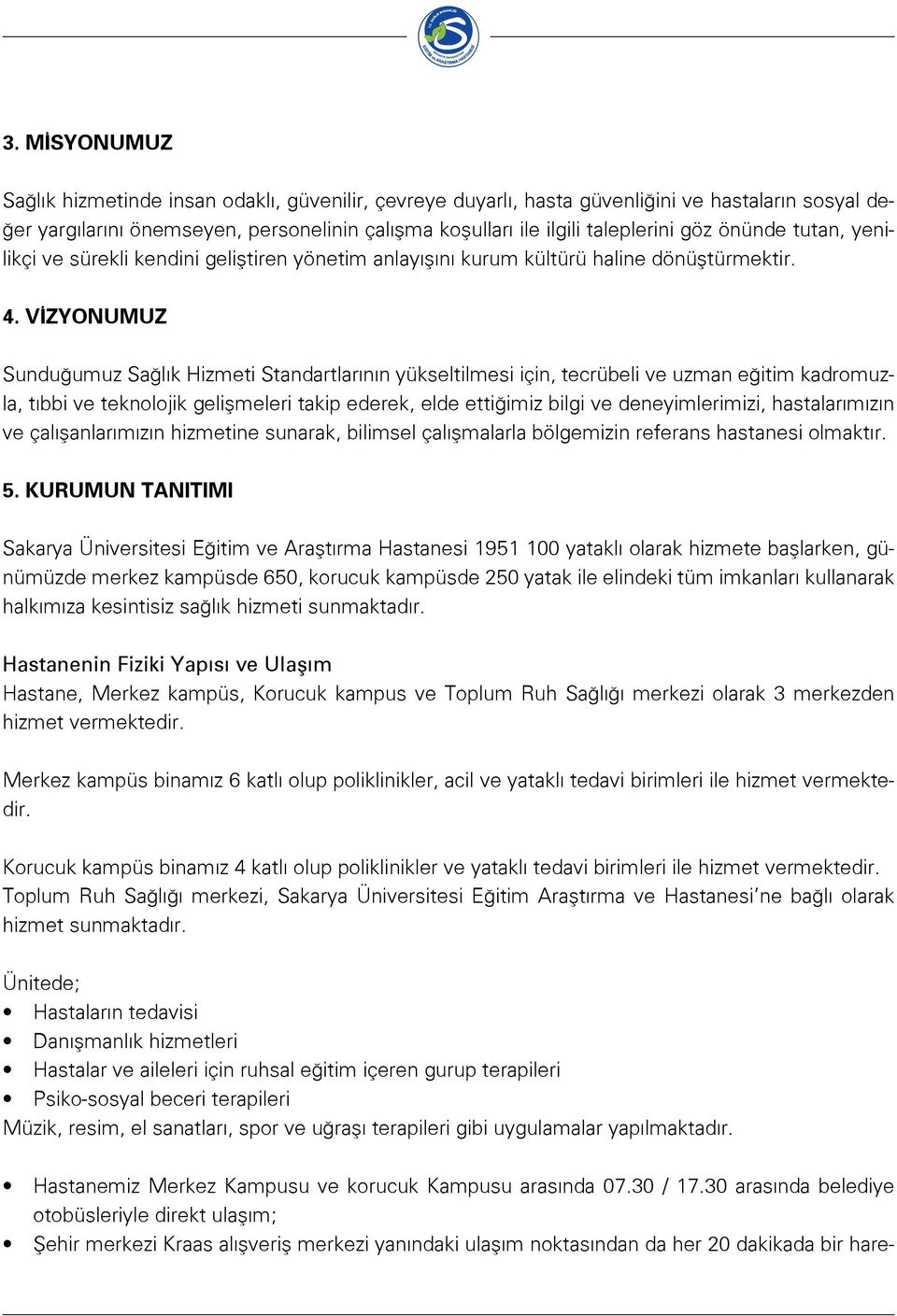 VİZYONUMUZ Sunduğumuz Sağlık Hizmeti Standartlarının yükseltilmesi için, tecrübeli ve uzman eğitim kadromuzla, tıbbi ve teknolojik gelişmeleri takip ederek, elde ettiğimiz bilgi ve deneyimlerimizi,