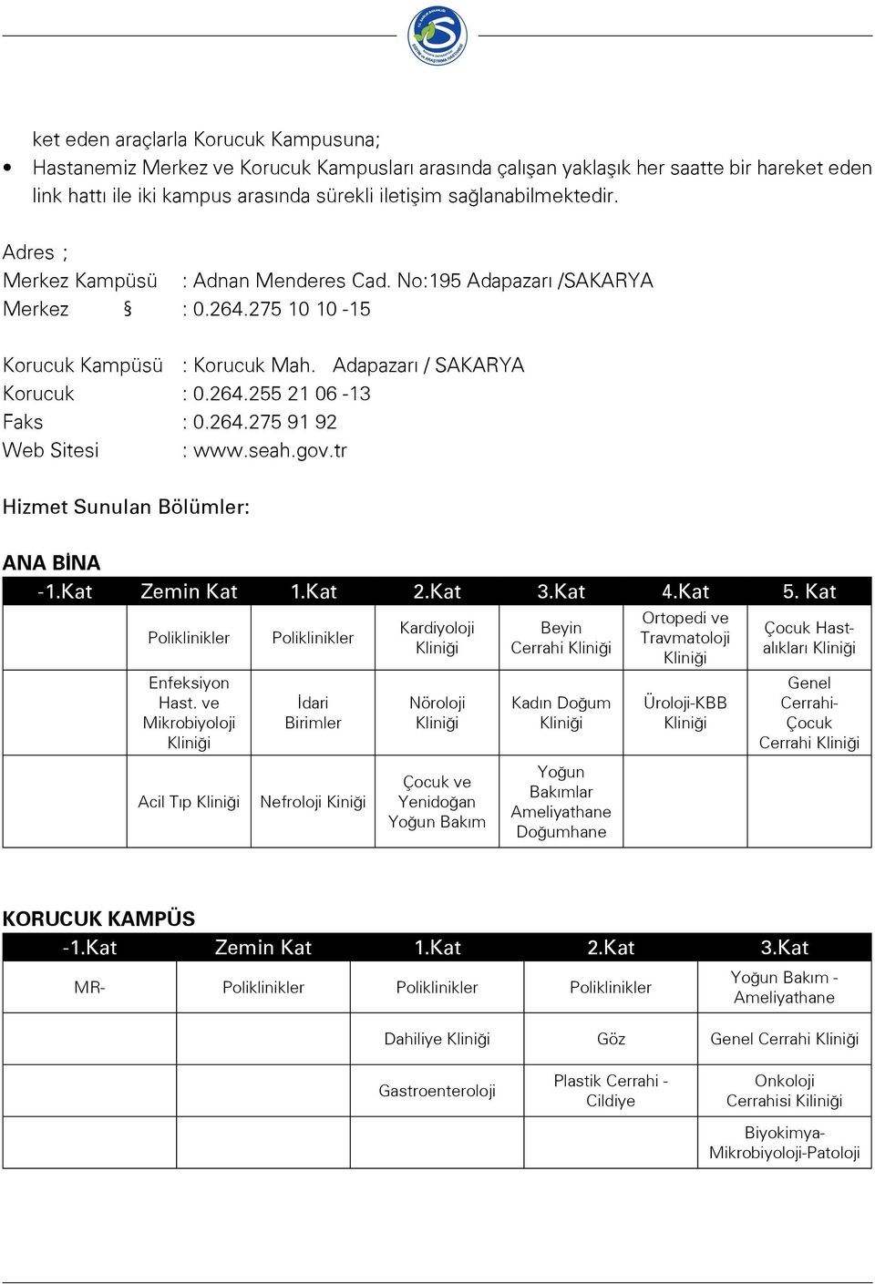 264.275 91 92 Web Sitesi : www.seah.gov.tr Hizmet Sunulan Bölümler: ANA BİNA -1.Kat Zemin Kat 1.Kat 2.Kat 3.Kat 4.Kat 5. Kat Poliklinikler Enfeksiyon Hast.