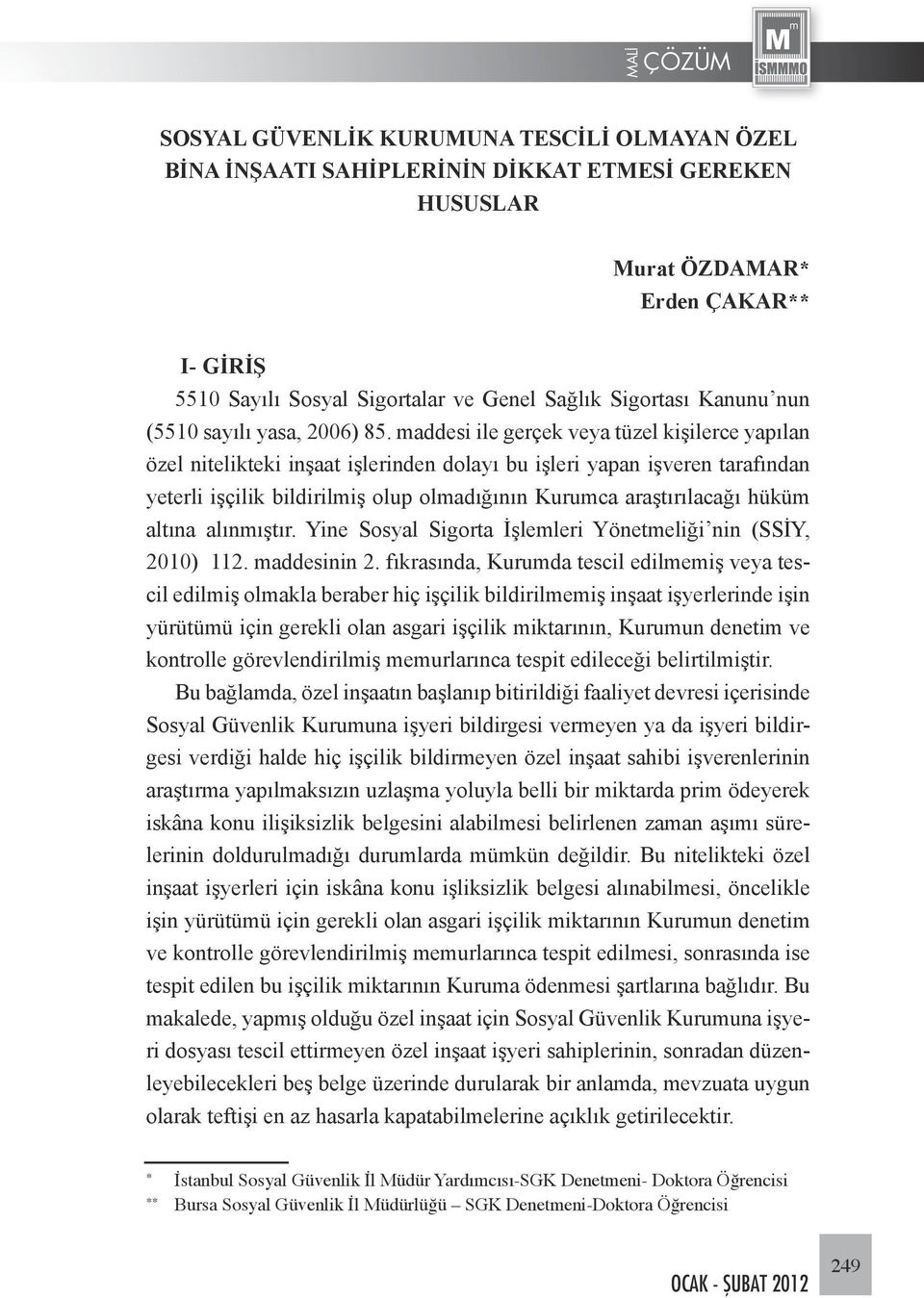 maddesi ile gerçek veya tüzel kişilerce yapılan özel nitelikteki inşaat işlerinden dolayı bu işleri yapan işveren tarafından yeterli işçilik bildirilmiş olup olmadığının Kurumca araştırılacağı hüküm