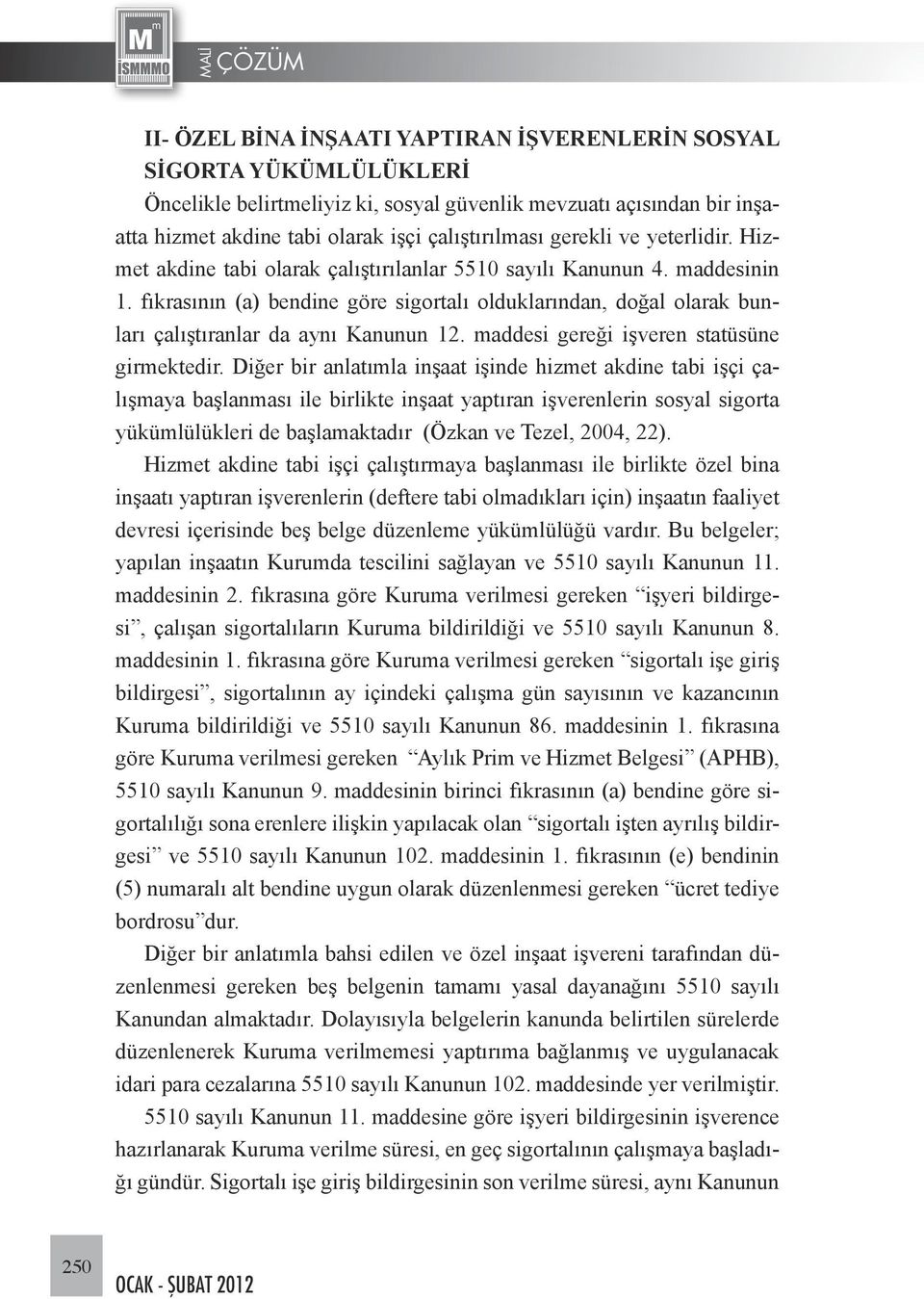 fıkrasının (a) bendine göre sigortalı olduklarından, doğal olarak bunları çalıştıranlar da aynı Kanunun 12. maddesi gereği işveren statüsüne girmektedir.