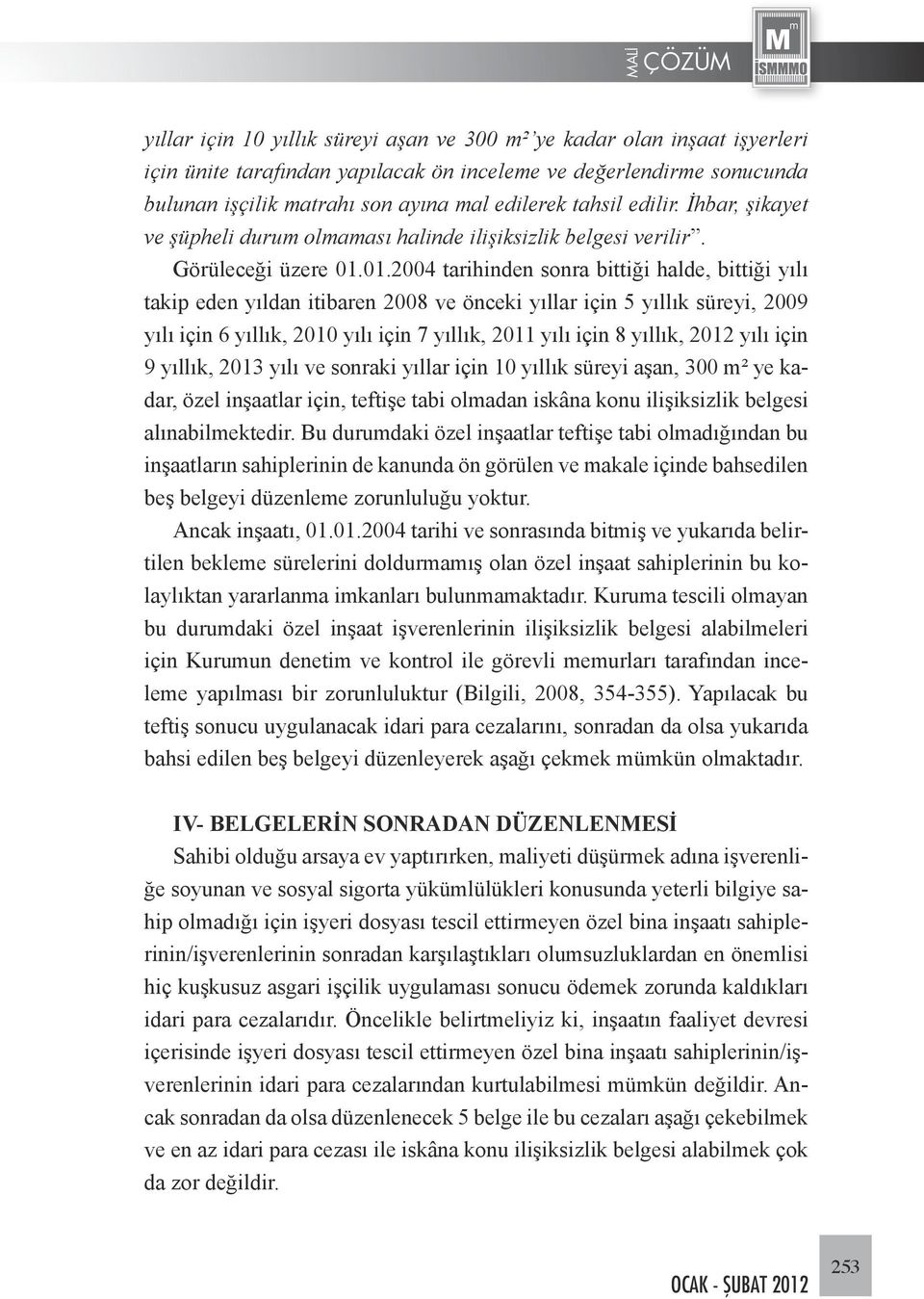 01.2004 tarihinden sonra bittiği halde, bittiği yılı takip eden yıldan itibaren 2008 ve önceki yıllar için 5 yıllık süreyi, 2009 yılı için 6 yıllık, 2010 yılı için 7 yıllık, 2011 yılı için 8 yıllık,