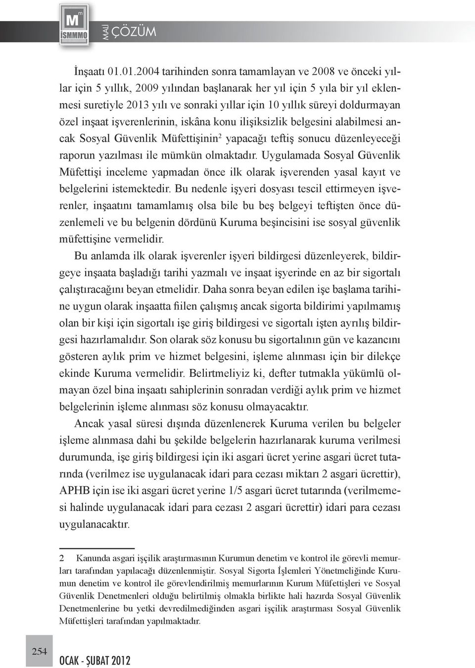 doldurmayan özel inşaat işverenlerinin, iskâna konu ilişiksizlik belgesini alabilmesi ancak Sosyal Güvenlik Müfettişinin 2 yapacağı teftiş sonucu düzenleyeceği raporun yazılması ile mümkün olmaktadır.