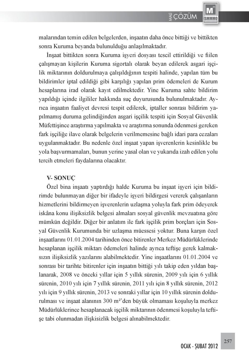 halinde, yapılan tüm bu bildirimler iptal edildiği gibi karşılığı yapılan prim ödemeleri de Kurum hesaplarına irad olarak kayıt edilmektedir.