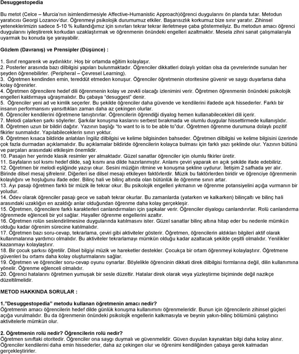 Bu metodun amacı öğrenci duygularını iyileştirerek korkudan uzaklaştırmak ve öğrenmenin önündeki engelleri azaltmaktır. Mesela zihni sanat çalışmalarıyla uyarmak bu konuda işe yarayabilir.