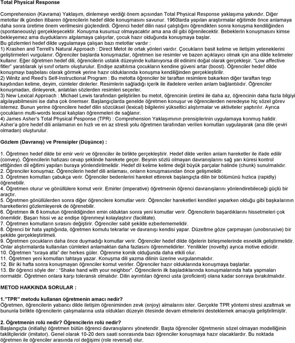 Öğrenci hedef dilin nasıl çalıştığını öğrendikten sonra konuşma kendiliğinden (spontaneously) gerçekleşecektir. Konuşma kusursuz olmayacaktır ama ana dil gibi öğrenilecektir.