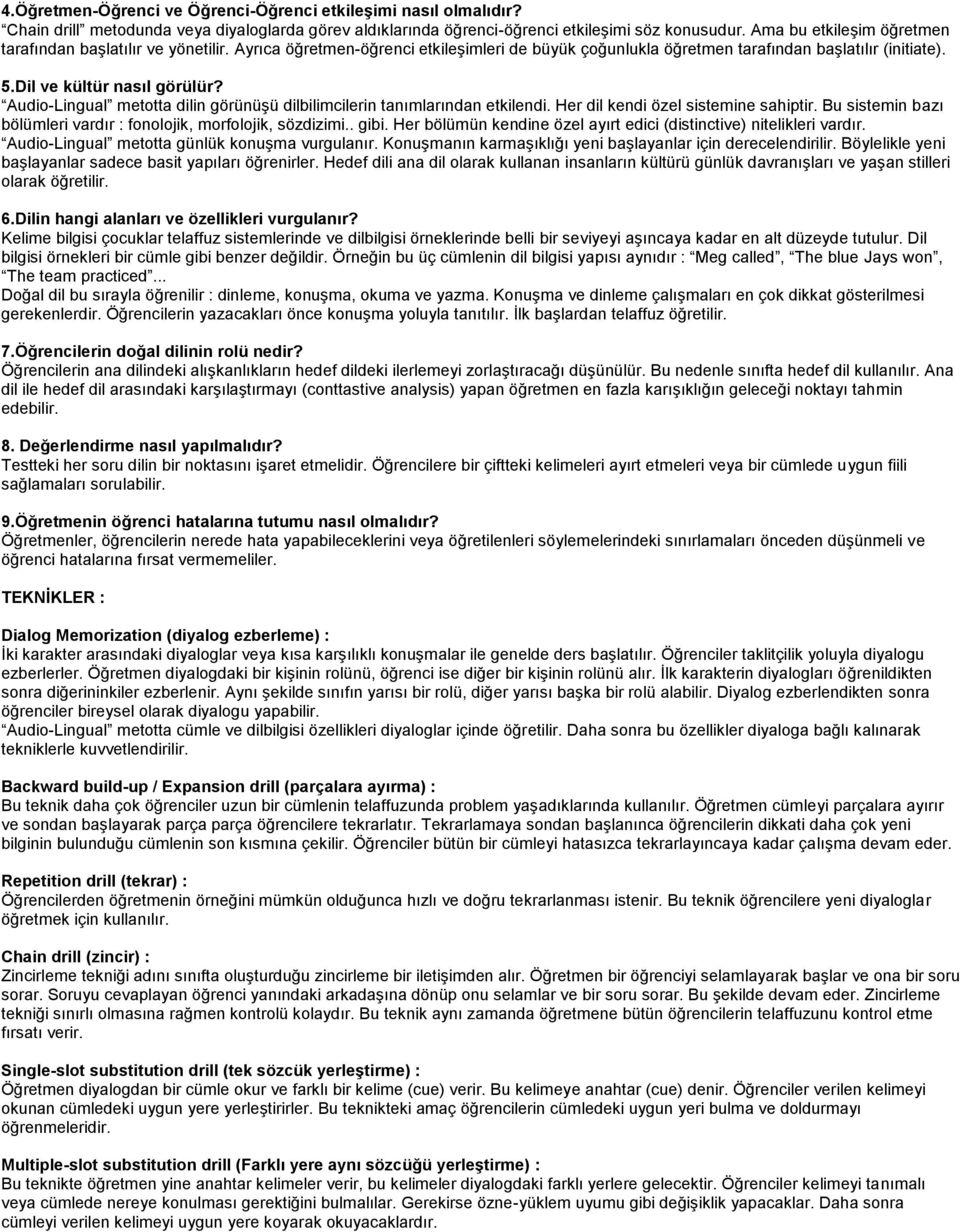 Audio-Lingual metotta dilin görünüşü dilbilimcilerin tanımlarından etkilendi. Her dil kendi özel sistemine sahiptir. Bu sistemin bazı bölümleri vardır : fonolojik, morfolojik, sözdizimi.. gibi.