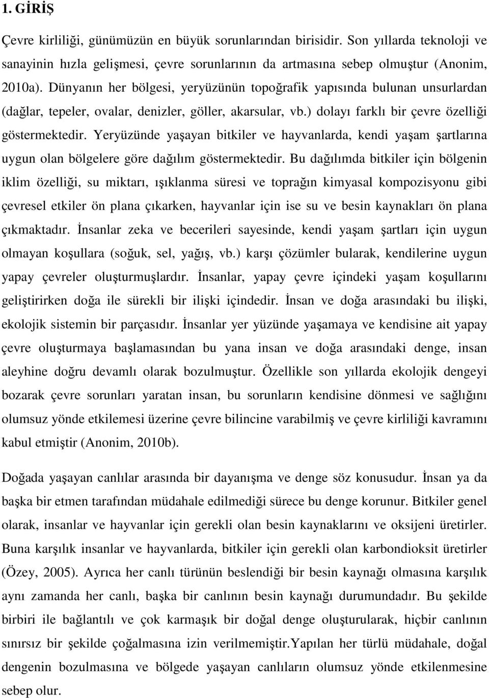 Yeryüzünde yaşayan bitkiler ve hayvanlarda, kendi yaşam şartlarına uygun olan bölgelere göre dağılım göstermektedir.