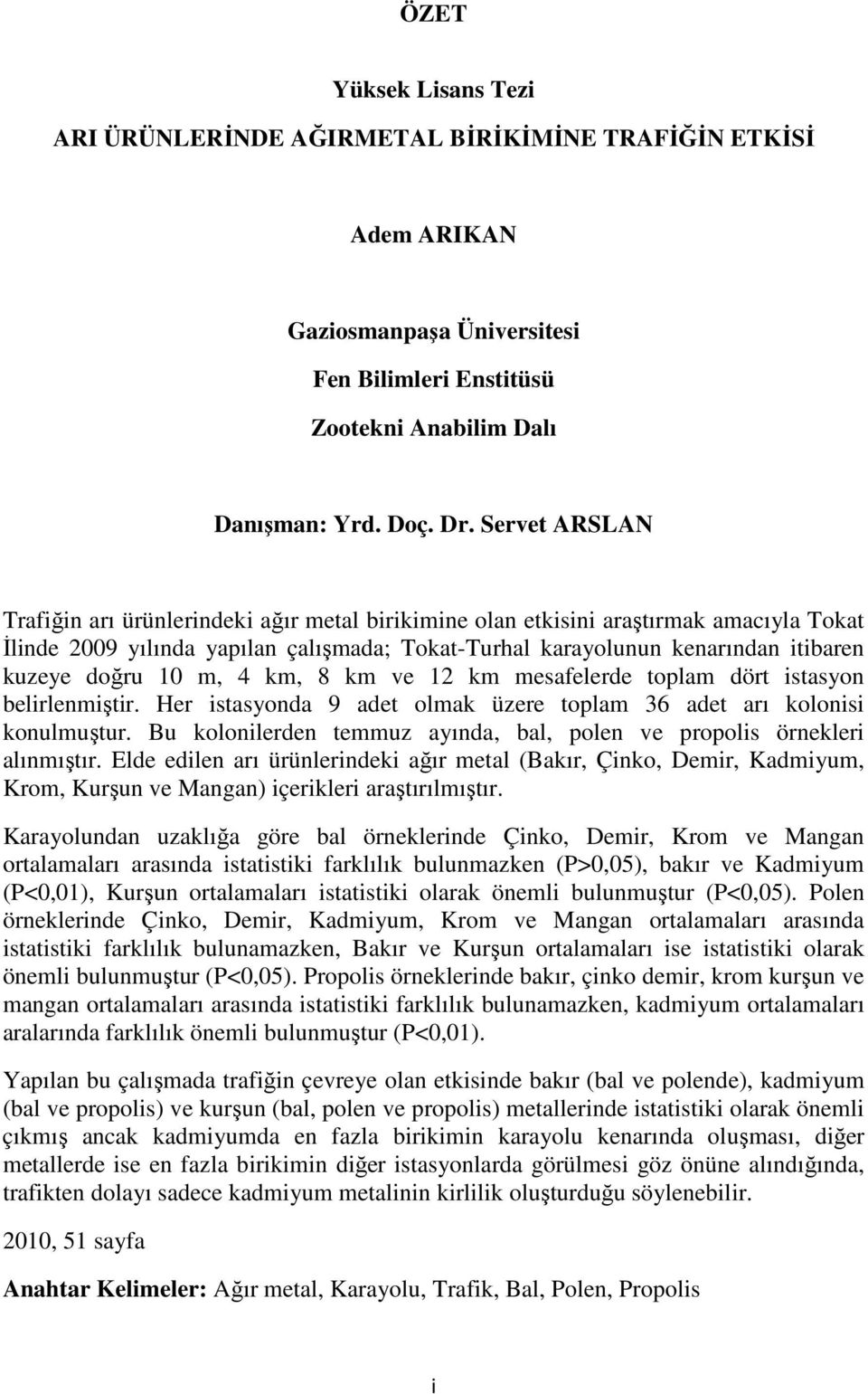 10 m, 4 km, 8 km ve 12 km mesafelerde toplam dört istasyon belirlenmiştir. Her istasyonda 9 adet olmak üzere toplam 36 adet arı kolonisi konulmuştur.