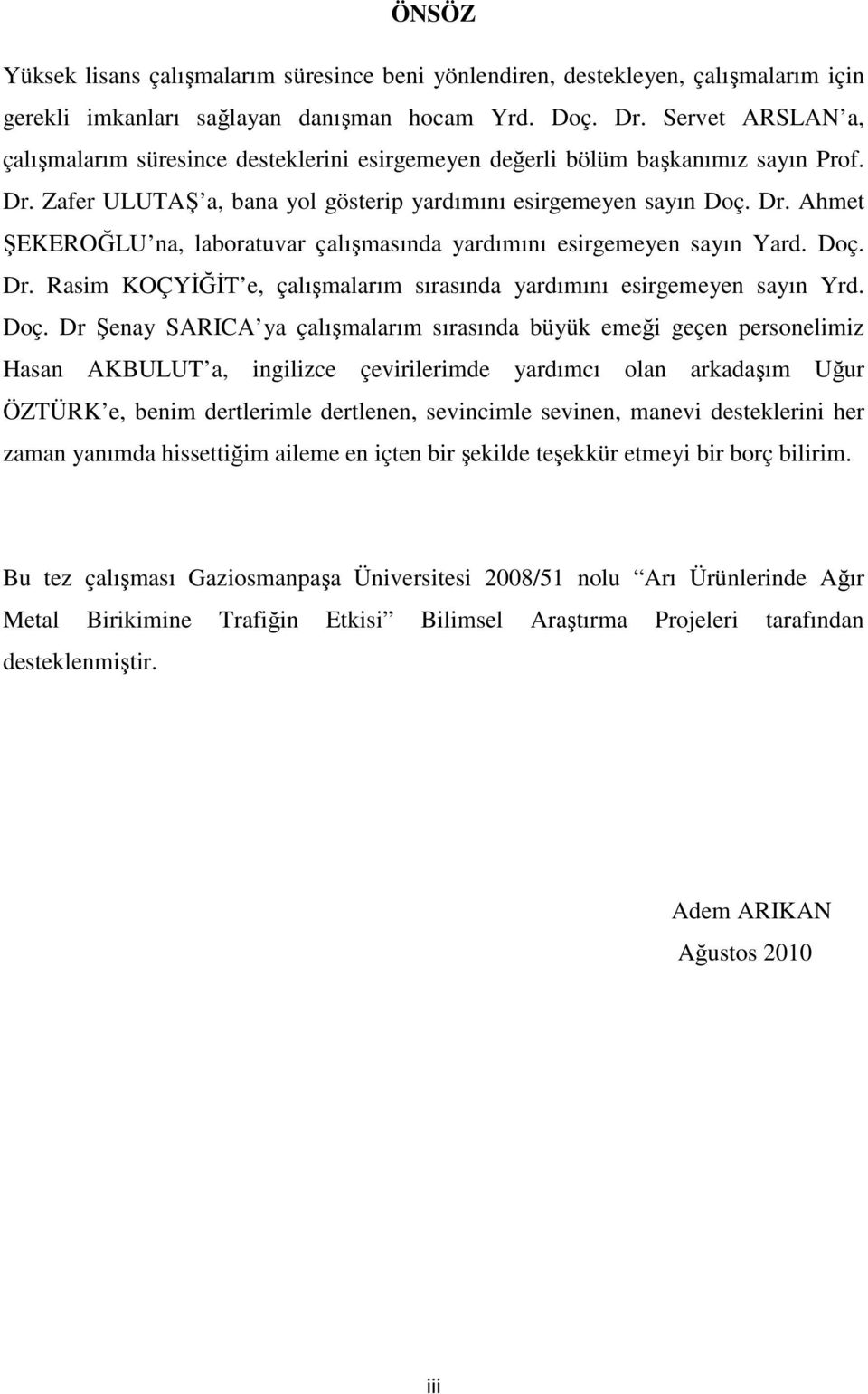 Doç. Dr. Rasim KOÇYĐĞĐT e, çalışmalarım sırasında yardımını esirgemeyen sayın Yrd. Doç.