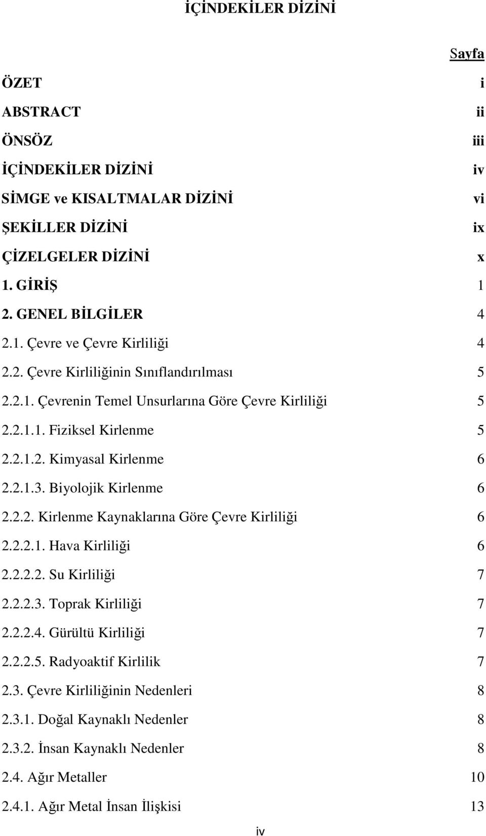 Biyolojik Kirlenme 6 2.2.2. Kirlenme Kaynaklarına Göre Çevre Kirliliği 6 2.2.2.1. Hava Kirliliği 6 2.2.2.2. Su Kirliliği 7 2.2.2.3. Toprak Kirliliği 7 2.2.2.4. Gürültü Kirliliği 7 2.2.2.5.