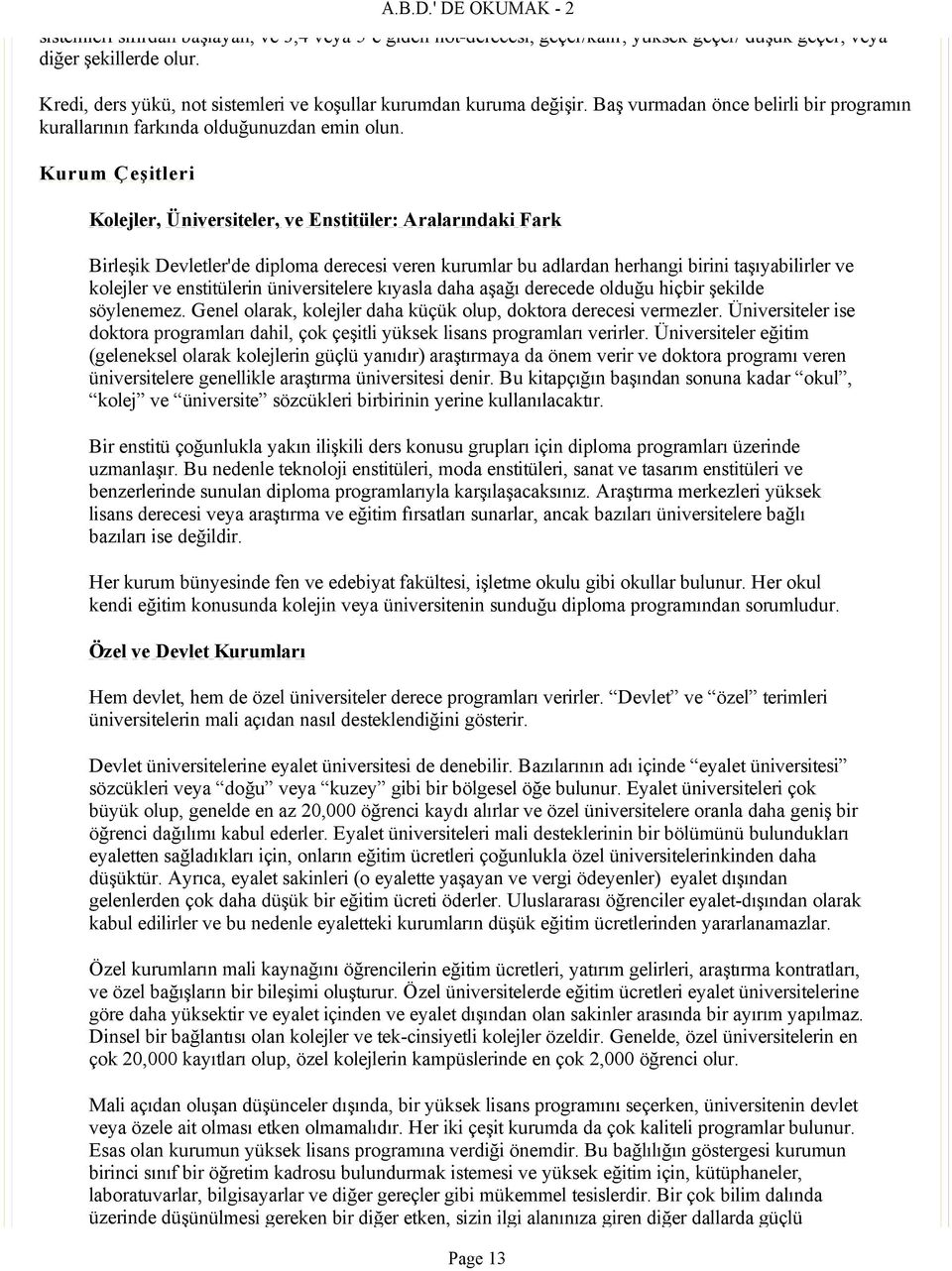 Kurum Çeşitleri Kolejler, Üniversiteler, ve Enstitüler: Aralarındaki Fark Birleşik Devletler'de diploma derecesi veren kurumlar bu adlardan herhangi birini taşıyabilirler ve kolejler ve enstitülerin