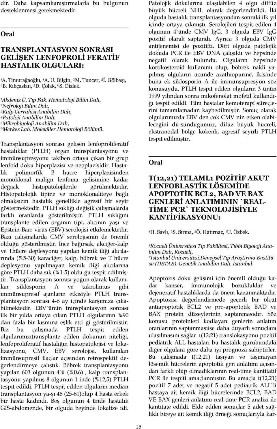 Hematoloji Bilim Dalı, Nefroloji Bilim Dalı, 3 Kalp Cerrahisi Anabilim Dalı, 4 Patoloji Anabilim Dalı, 5 Mikrobiyoloji Anabilim Dalı, 6 Merkez Lab. Moleküler Hematoloji Bölümü.