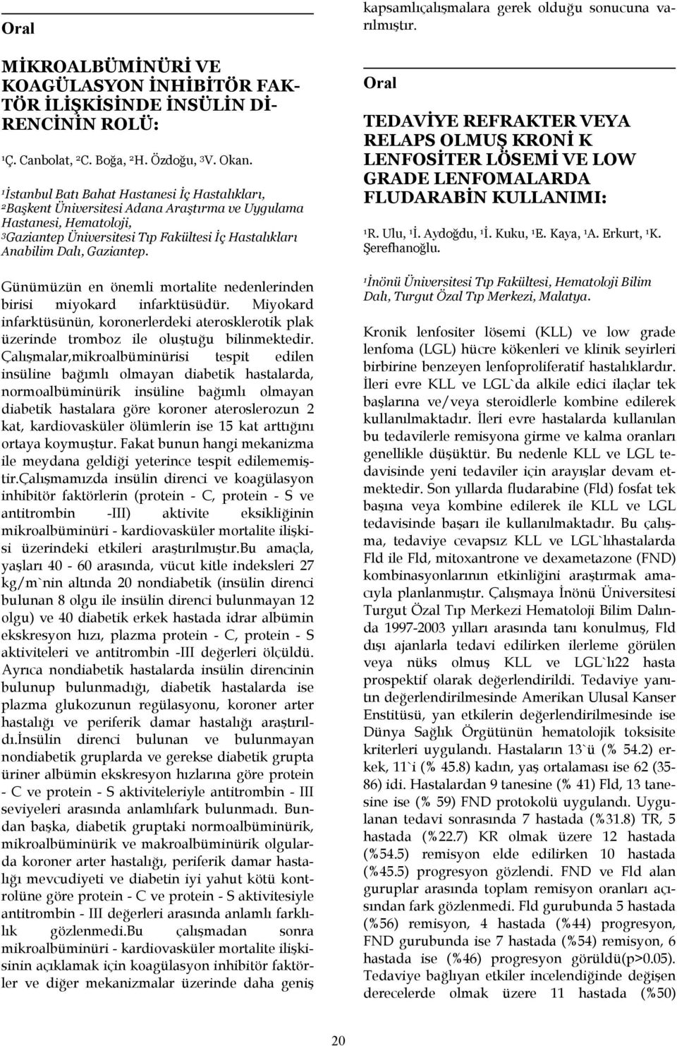 Günümüzün en önemli mortalite nedenlerinden birisi miyokard infarktüsüdür. Miyokard infarktüsünün, koronerlerdeki aterosklerotik plak üzerinde tromboz ile oluştuğu bilinmektedir.