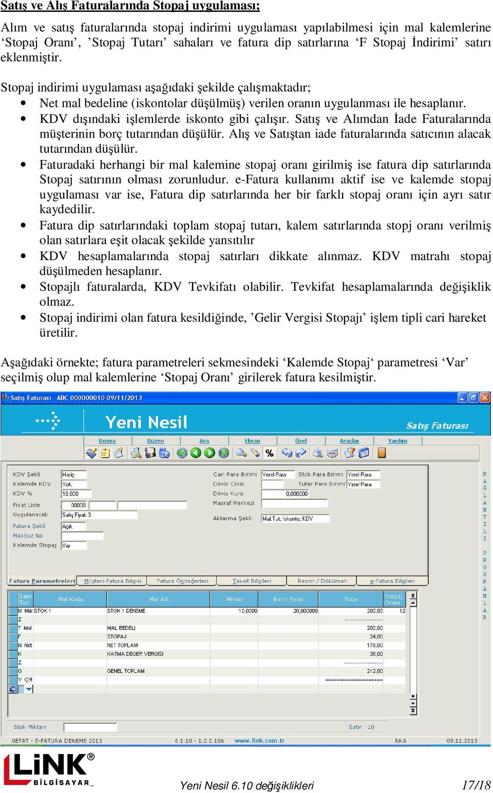 KDV dışındaki işlemlerde iskonto gibi çalışır. Satış ve Alımdan Đade Faturalarında müşterinin borç tutarından düşülür. Alış ve Satıştan iade faturalarında satıcının alacak tutarından düşülür.