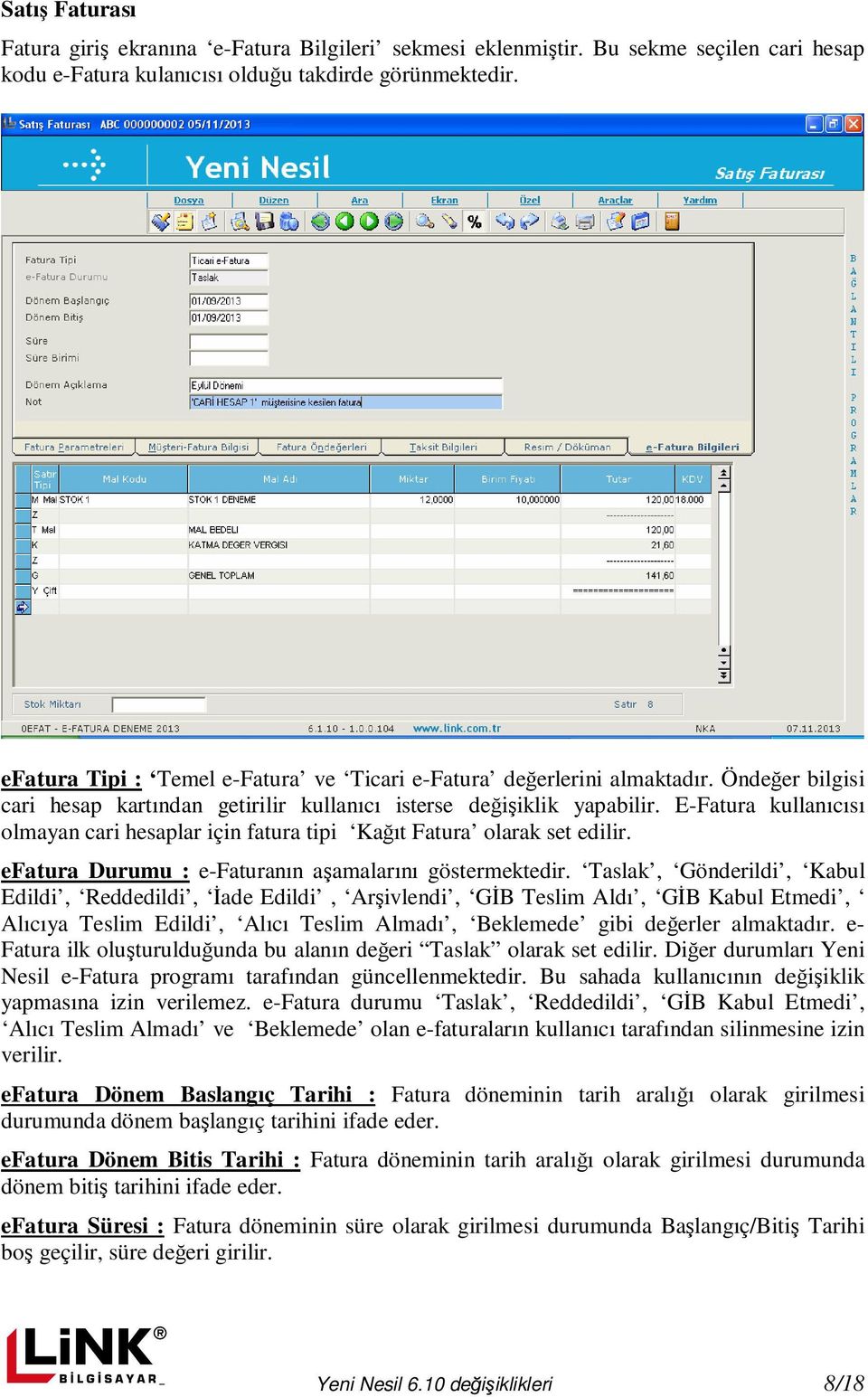 E-Fatura kullanıcısı olmayan cari hesaplar için fatura tipi Kağıt Fatura olarak set edilir. efatura Durumu : e-faturanın aşamalarını göstermektedir.