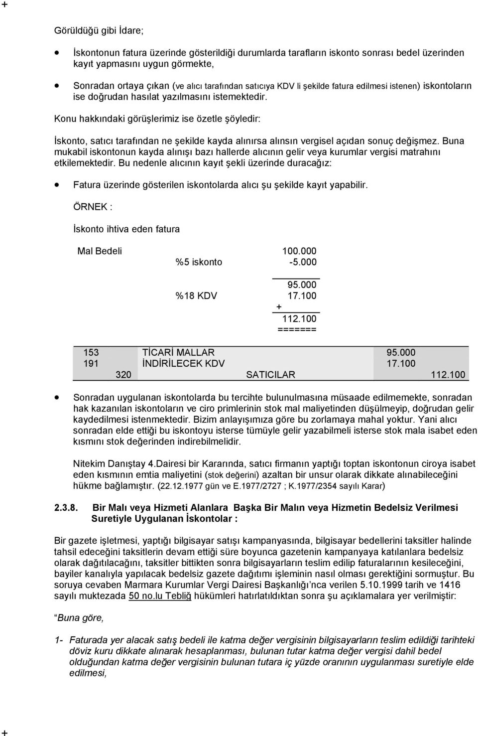 Konu hakkındaki görüşlerimiz ise özetle şöyledir: İskonto, satıcı tarafından ne şekilde kayda alınırsa alınsın vergisel açıdan sonuç değişmez.