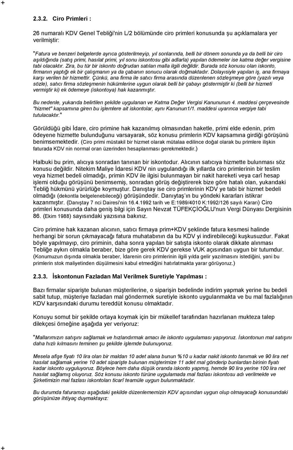 Zira, bu tür bir iskonto doğrudan satılan malla ilgili değildir. Burada söz konusu olan iskonto, firmanın yaptığı ek bir çalışmanın ya da çabanın sonucu olarak doğmaktadır.