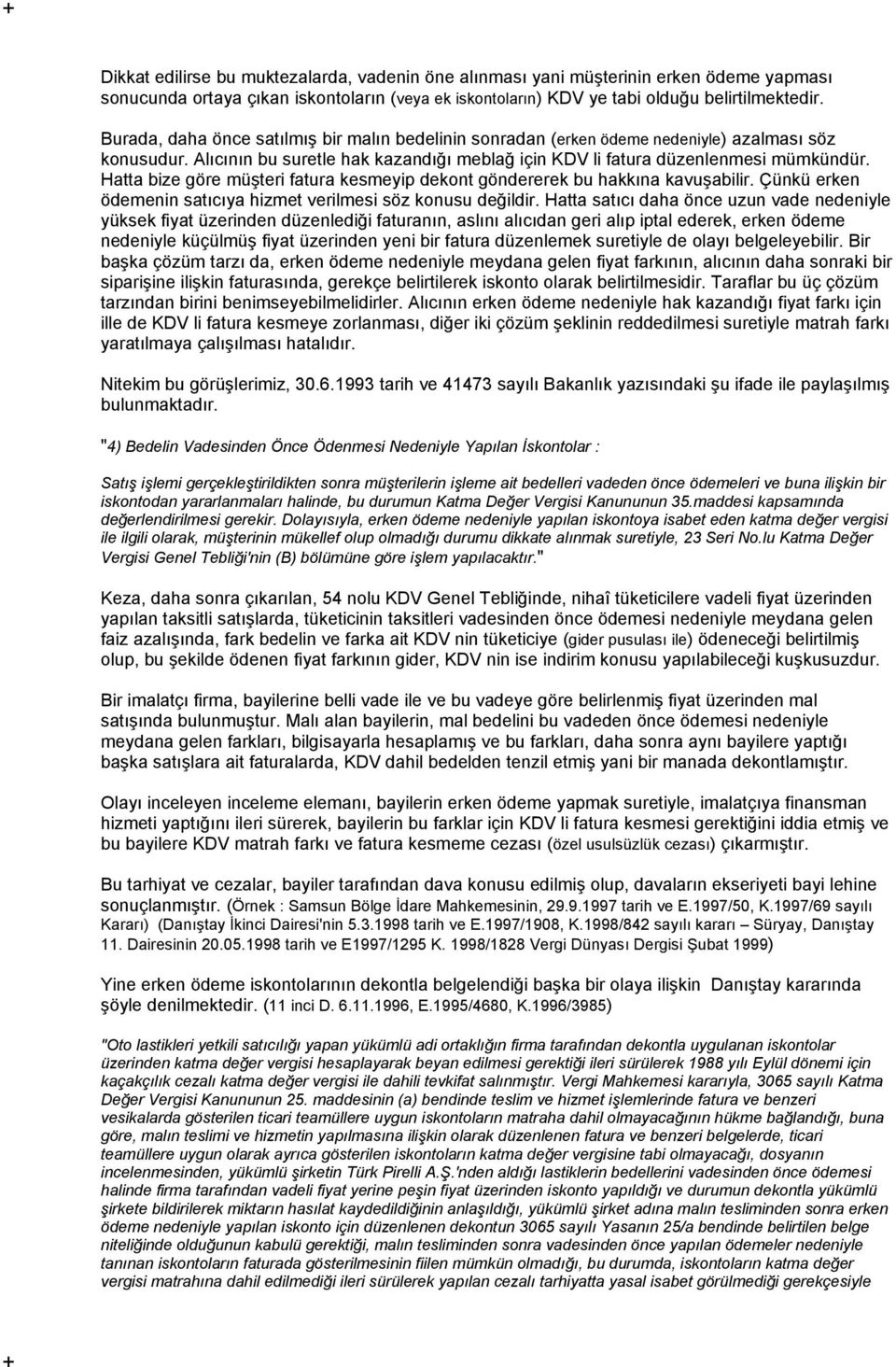 Hatta bize göre müşteri fatura kesmeyip dekont göndererek bu hakkına kavuşabilir. Çünkü erken ödemenin satıcıya hizmet verilmesi söz konusu değildir.