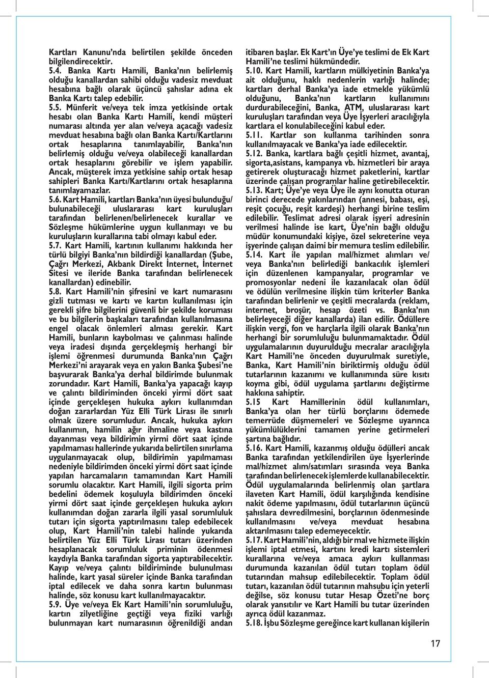 5. Münferit ve/veya tek imza yetkisinde ortak hesabı olan Banka Kartı Hamili, kendi müşteri numarası altında yer alan ve/veya açacağı vadesiz mevduat hesabına bağlı olan Banka Kartı/Kartlarını ortak