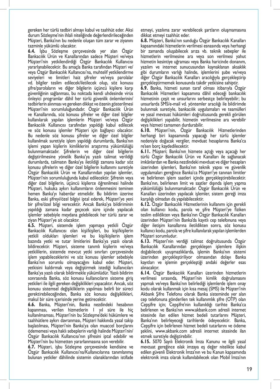 İşbu Sözleşme çerçevesinde yer alan Özgür Bankacılık Ürün ve Kanallarından sadece Müşteri ve/veya Müşteri nin yetkilendirdiği Özgür Bankacılık Kullanıcısı yararlanabilecektir.