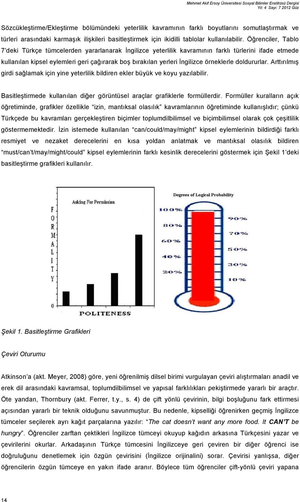 Öğrenciler, Tablo 7 deki Türkçe tümcelerden yararlanarak İngilizce yeterlilik kavramının farklı türlerini ifade etmede kullanılan kipsel eylemleri geri çağırarak boş bırakılan yerleri İngilizce