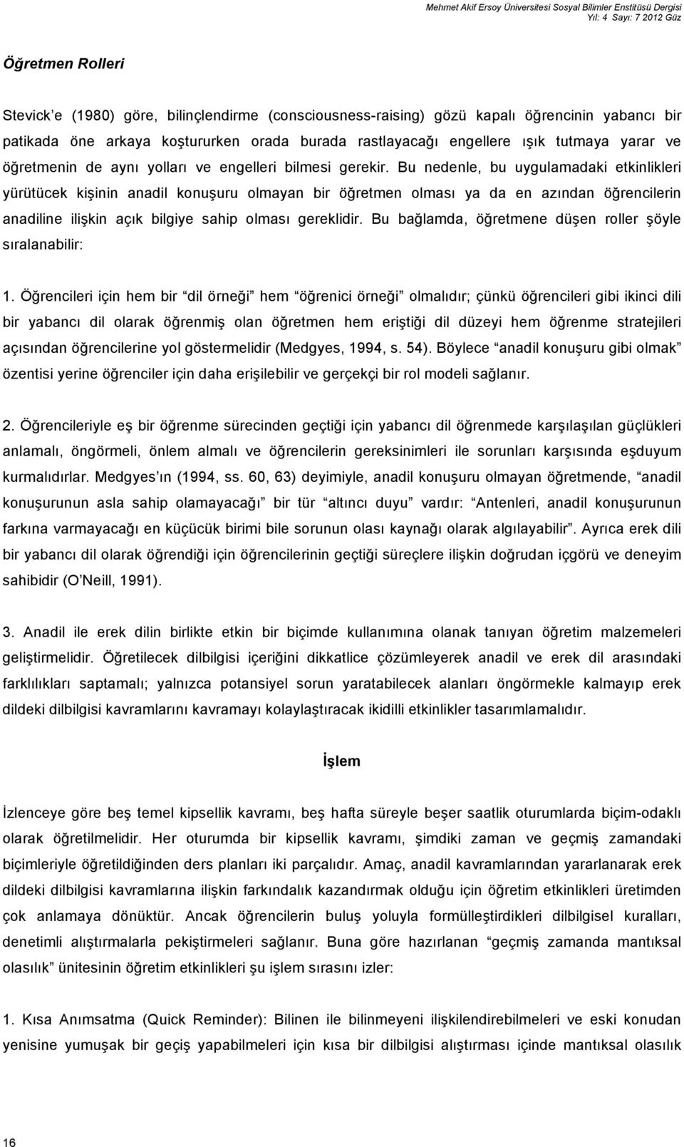 Bu nedenle, bu uygulamadaki etkinlikleri yürütücek kişinin anadil konuşuru olmayan bir öğretmen olması ya da en azından öğrencilerin anadiline ilişkin açık bilgiye sahip olması gereklidir.