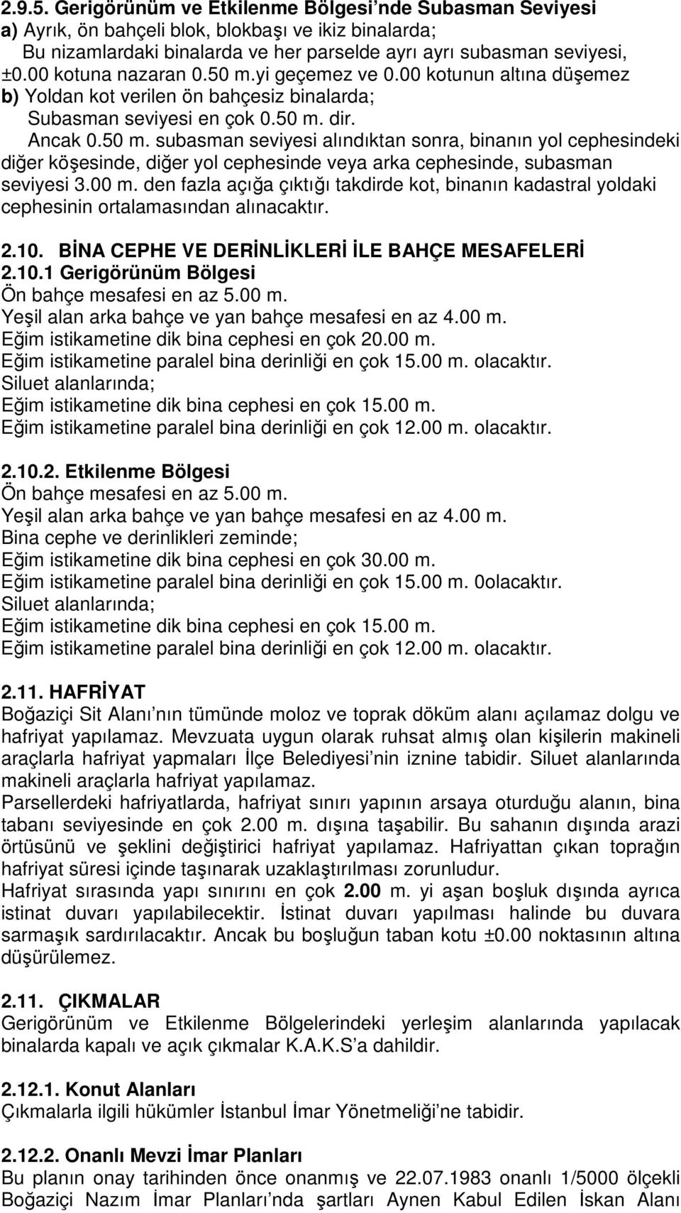 00 m. den fazla açığa çıktığı takdirde kot, binanın kadastral yoldaki cephesinin ortalamasından alınacaktır. 2.10. BİNA CEPHE VE DERİNLİKLERİ İLE BAHÇE MESAFELERİ 2.10.1 Gerigörünüm Bölgesi Ön bahçe mesafesi en az 5.