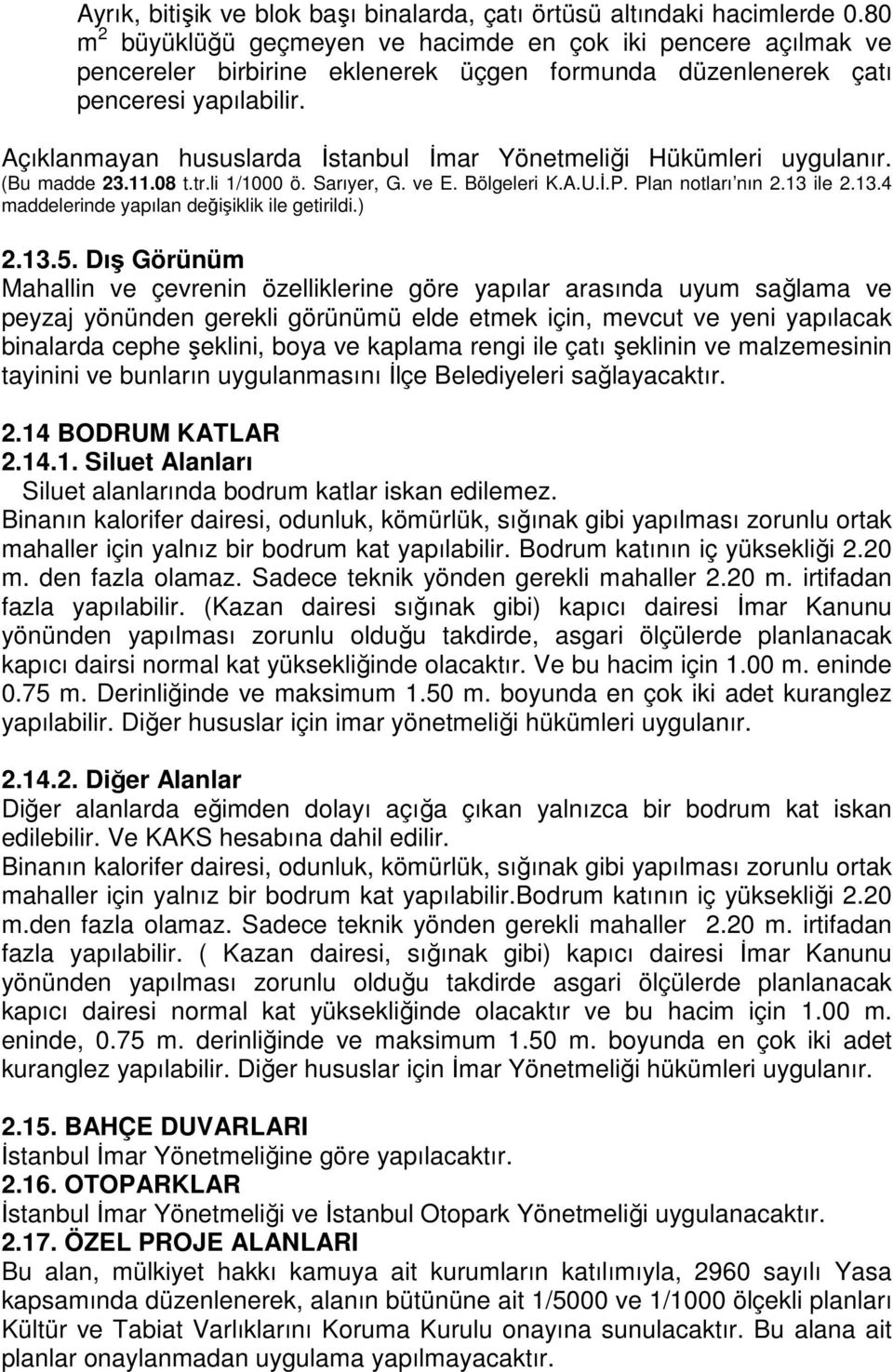 Açıklanmayan hususlarda İstanbul İmar Yönetmeliği Hükümleri uygulanır. (Bu madde 23.11.08 t.tr.li 1/1000 ö. Sarıyer, G. ve E. Bölgeleri K.A.U.İ.P. Plan notları nın 2.13 